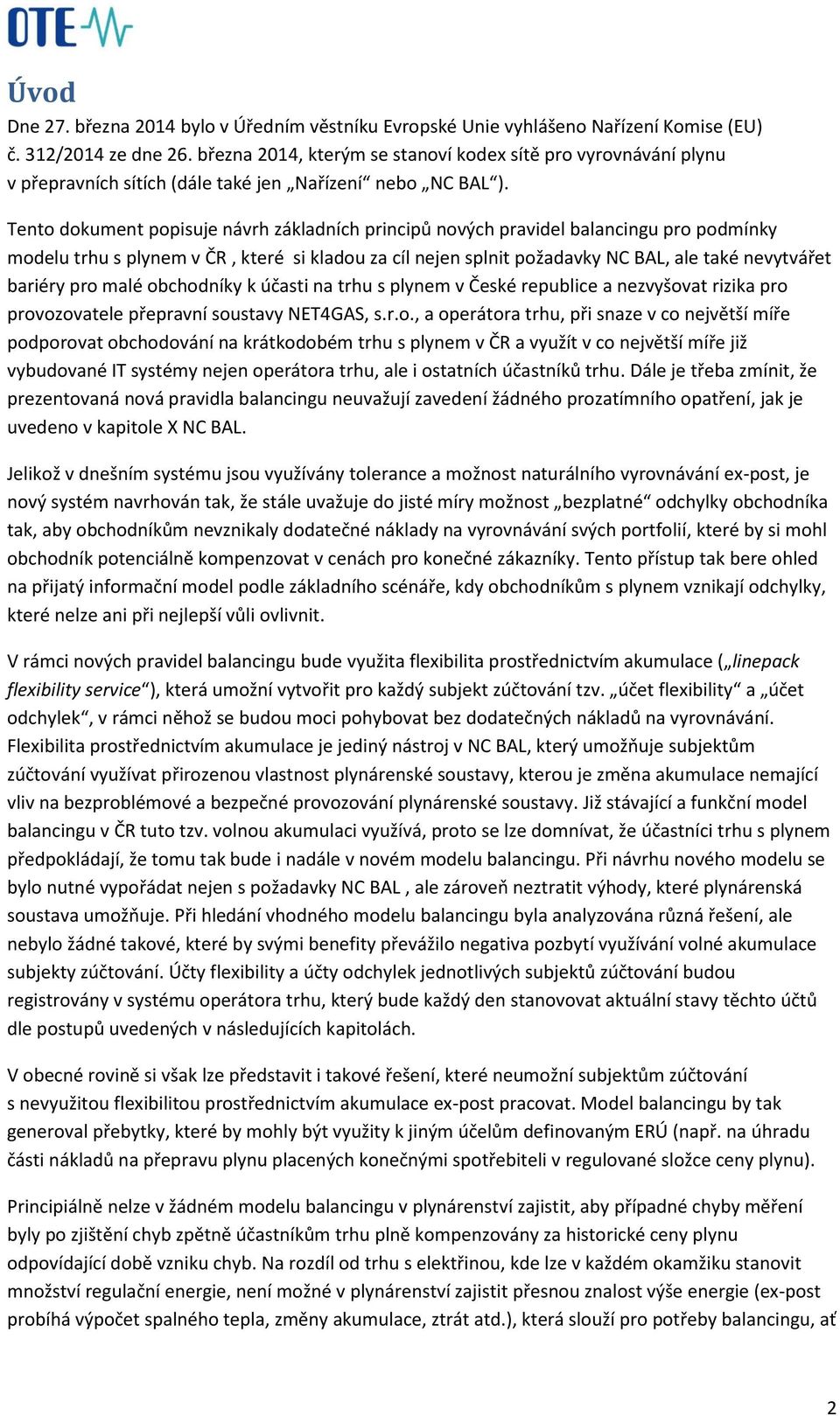 Tento dokument popisuje návrh základních principů nových pravidel balancingu pro podmínky modelu trhu s plynem v ČR, které si kladou za cíl nejen splnit požadavky NC BAL, ale také nevytvářet bariéry