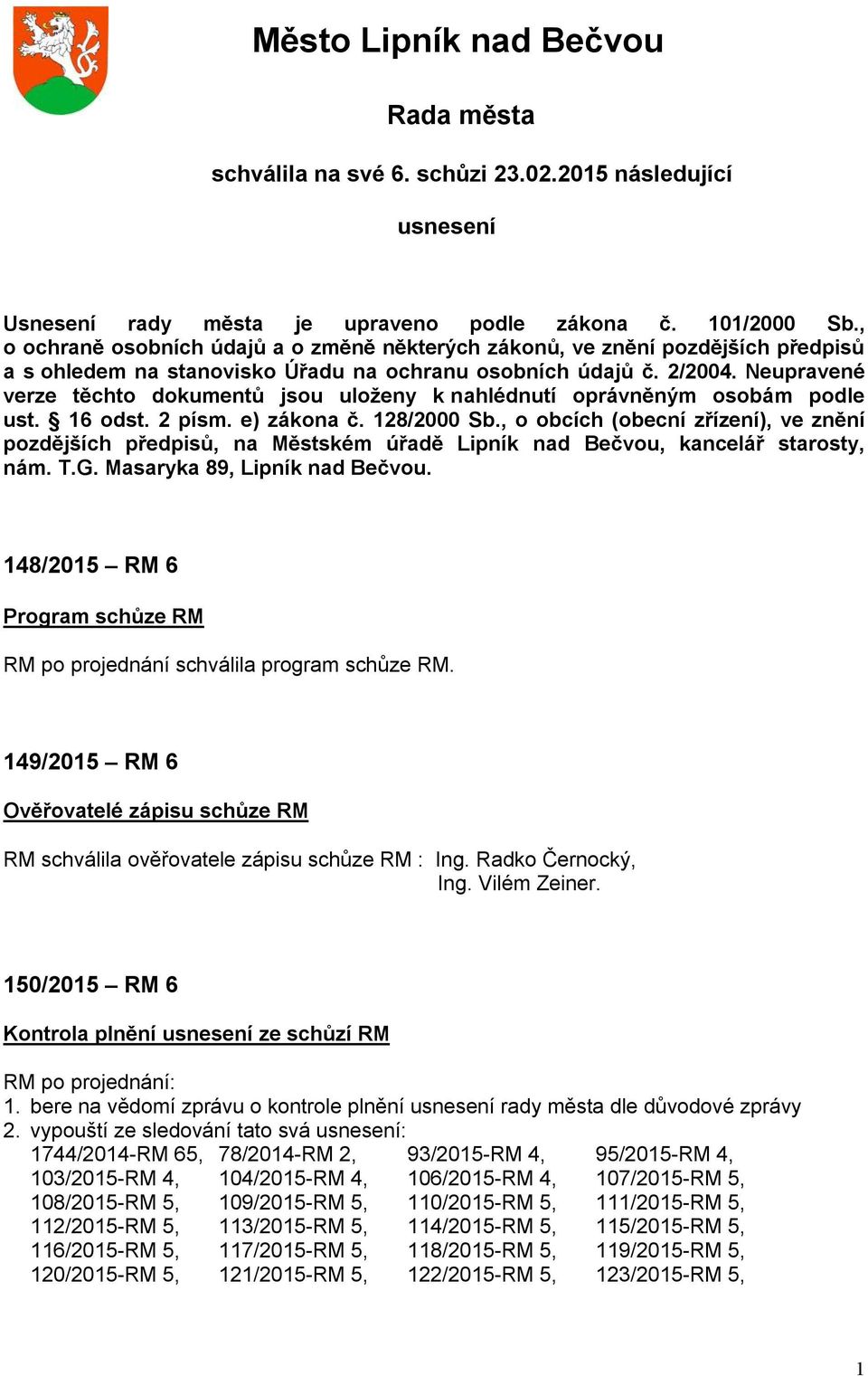 Neupravené verze těchto dokumentů jsou uloženy k nahlédnutí oprávněným osobám podle ust. 16 odst. 2 písm. e) zákona č. 128/2000 Sb.