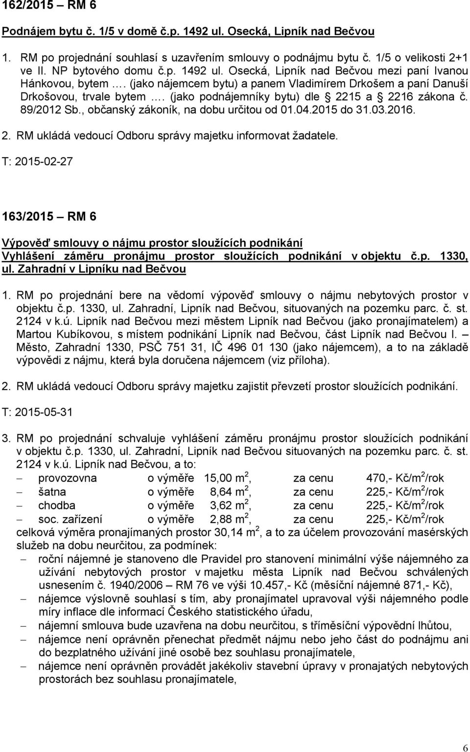 2015 do 31.03.2016. 2. RM ukládá vedoucí Odboru správy majetku informovat žadatele.