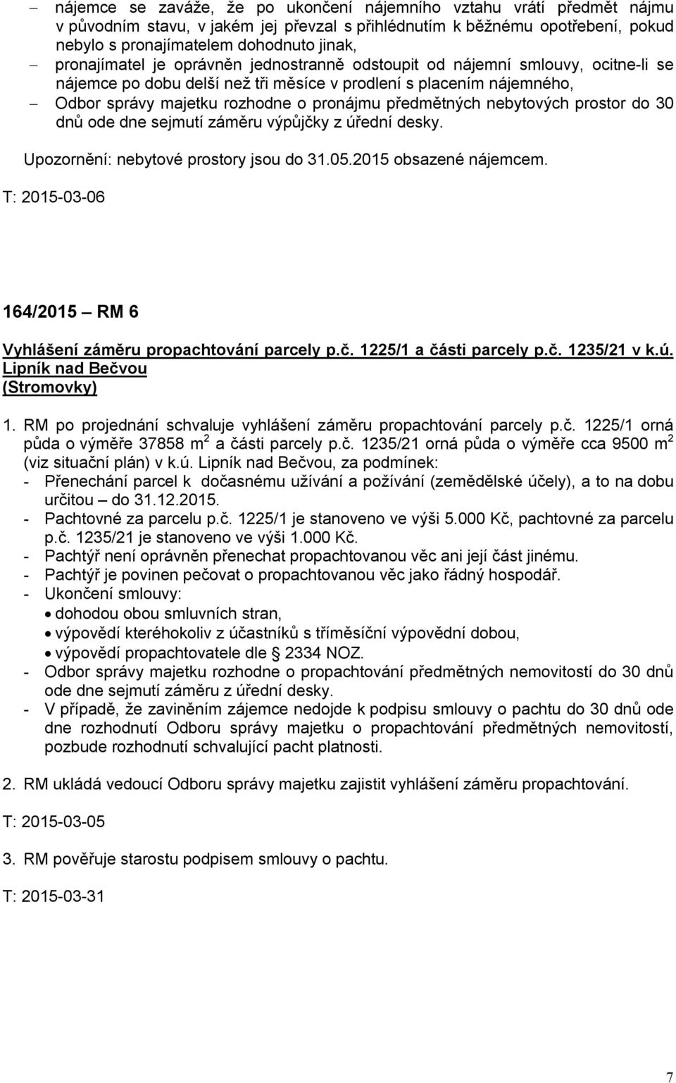 předmětných nebytových prostor do 30 dnů ode dne sejmutí záměru výpůjčky z úřední desky. Upozornění: nebytové prostory jsou do 31.05.2015 obsazené nájemcem.