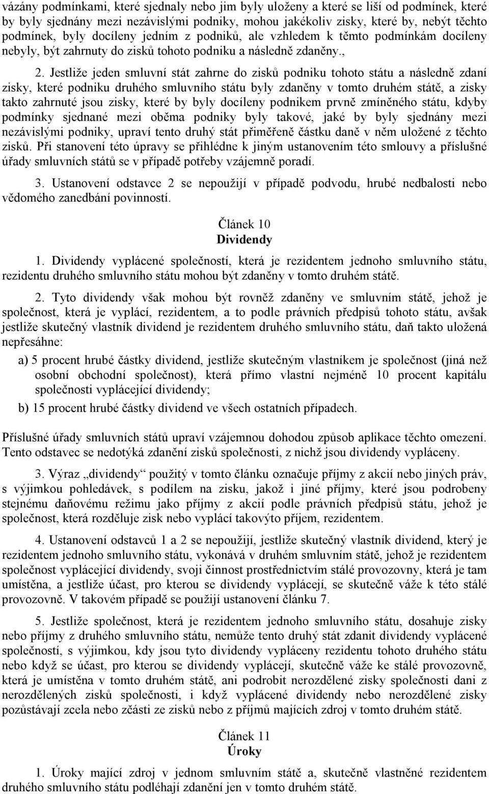 Jestliže jeden smluvní stát zahrne do zisků podniku tohoto státu a následně zdaní zisky, které podniku druhého smluvního státu byly zdaněny v tomto druhém státě, a zisky takto zahrnuté jsou zisky,