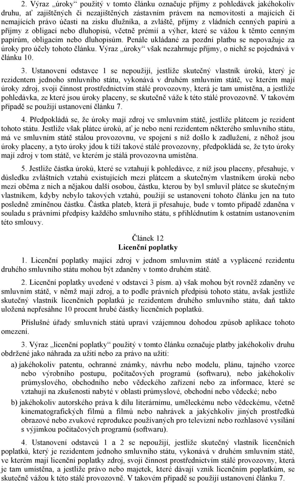 Penále ukládané za pozdní platbu se nepovažuje za úroky pro účely tohoto článku. Výraz úroky však nezahrnuje příjmy, o nichž se pojednává v článku 10. 3.