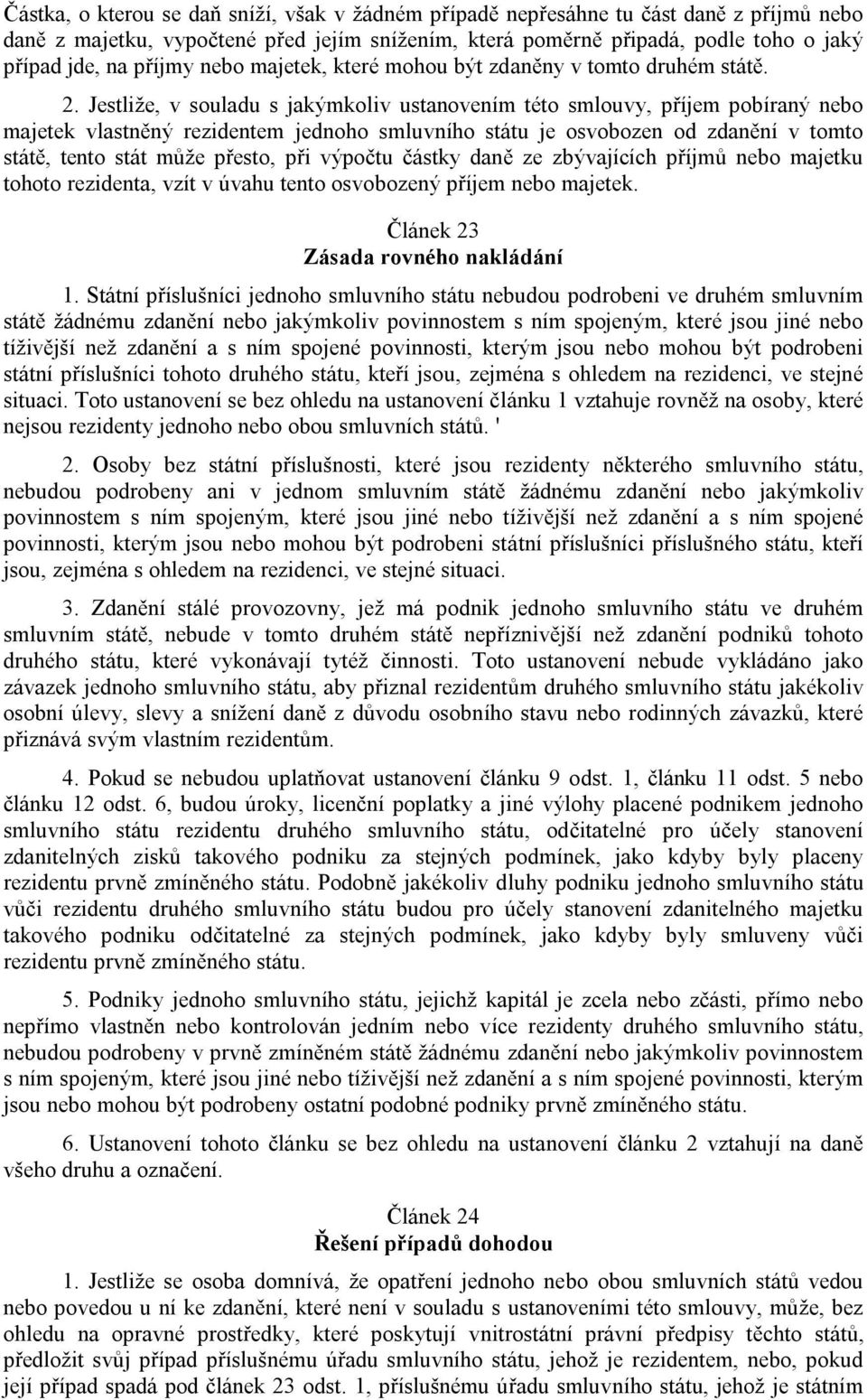 Jestliže, v souladu s jakýmkoliv ustanovením této smlouvy, příjem pobíraný nebo majetek vlastněný rezidentem jednoho smluvního státu je osvobozen od zdanění v tomto státě, tento stát může přesto, při