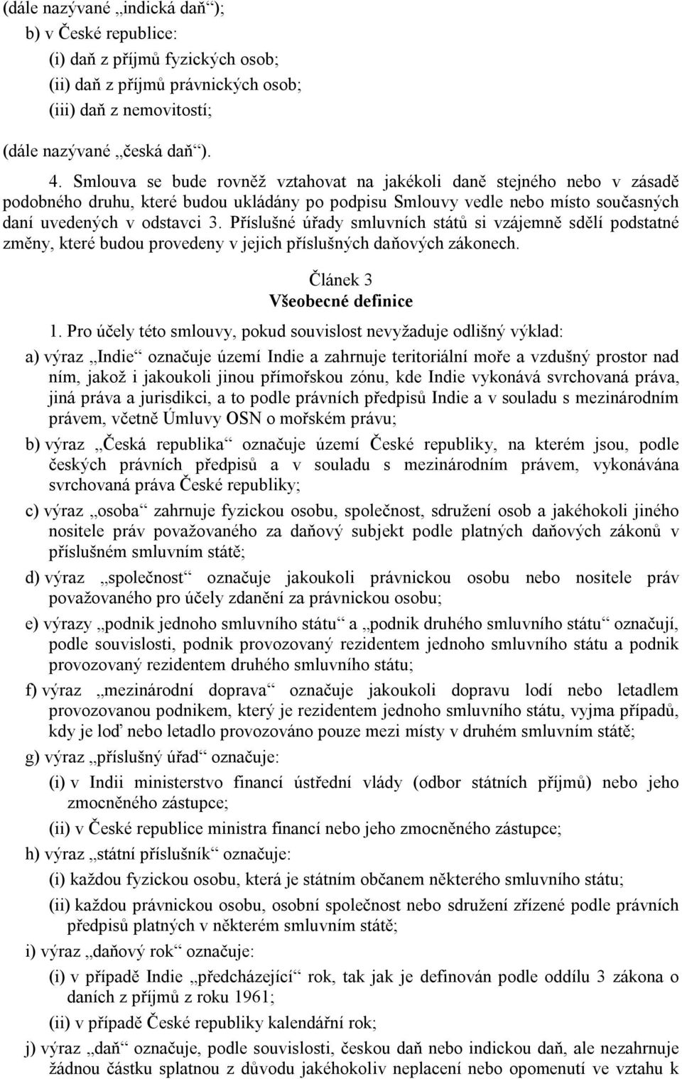 Příslušné úřady smluvních států si vzájemně sdělí podstatné změny, které budou provedeny v jejich příslušných daňových zákonech. Článek 3 Všeobecné definice 1.