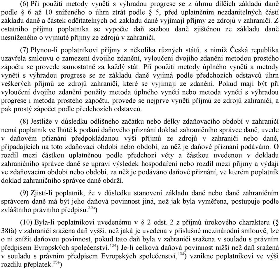 Z ostatního příjmu poplatníka se vypočte daň sazbou daně zjištěnou ze základu daně nesníženého o vyjmuté příjmy ze zdrojů v zahraničí.