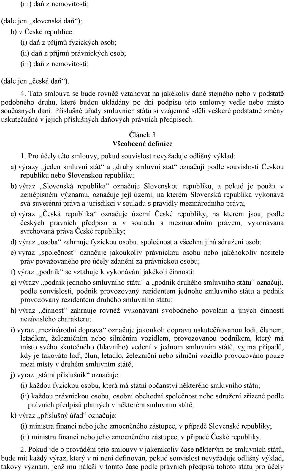 Příslušné úřady smluvních států si vzájemně sdělí veškeré podstatné změny uskutečněné v jejich příslušných daňových právních předpisech. Článek 3 Všeobecné definice 1.