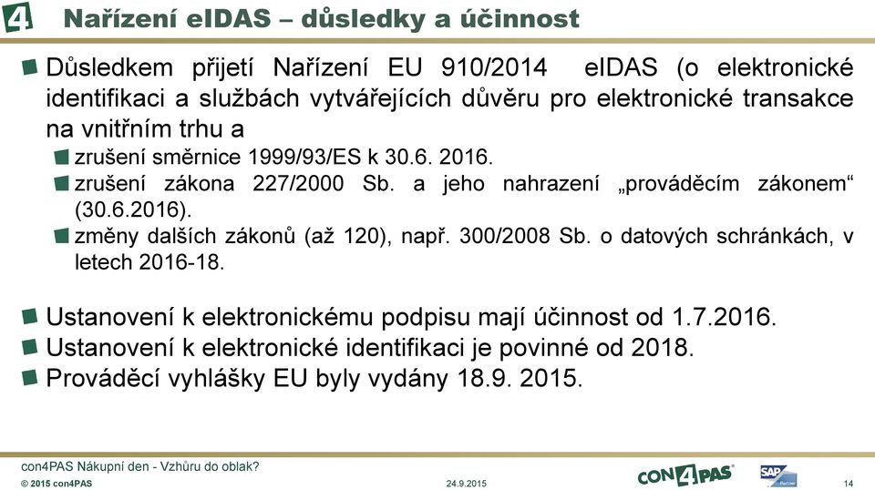 a jeho nahrazení prováděcím zákonem (30.6.2016). změny dalších zákonů (až 120), např. 300/2008 Sb. o datových schránkách, v letech 2016-18.