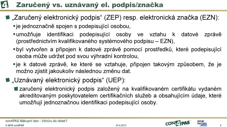 EZN), byl vytvořen a připojen k datové zprávě pomocí prostředků, které podepisující osoba může udržet pod svou výhradní kontrolou, je k datové zprávě, ke které se vztahuje, připojen takovým