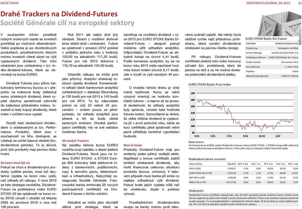 Velká poptávka je po dividendových produktech, prostřednictvím kterých mohou investoři cíleně sázet na výši vyplacených dividend. Tato tržní očekávání jsou zohledněna v tzv.