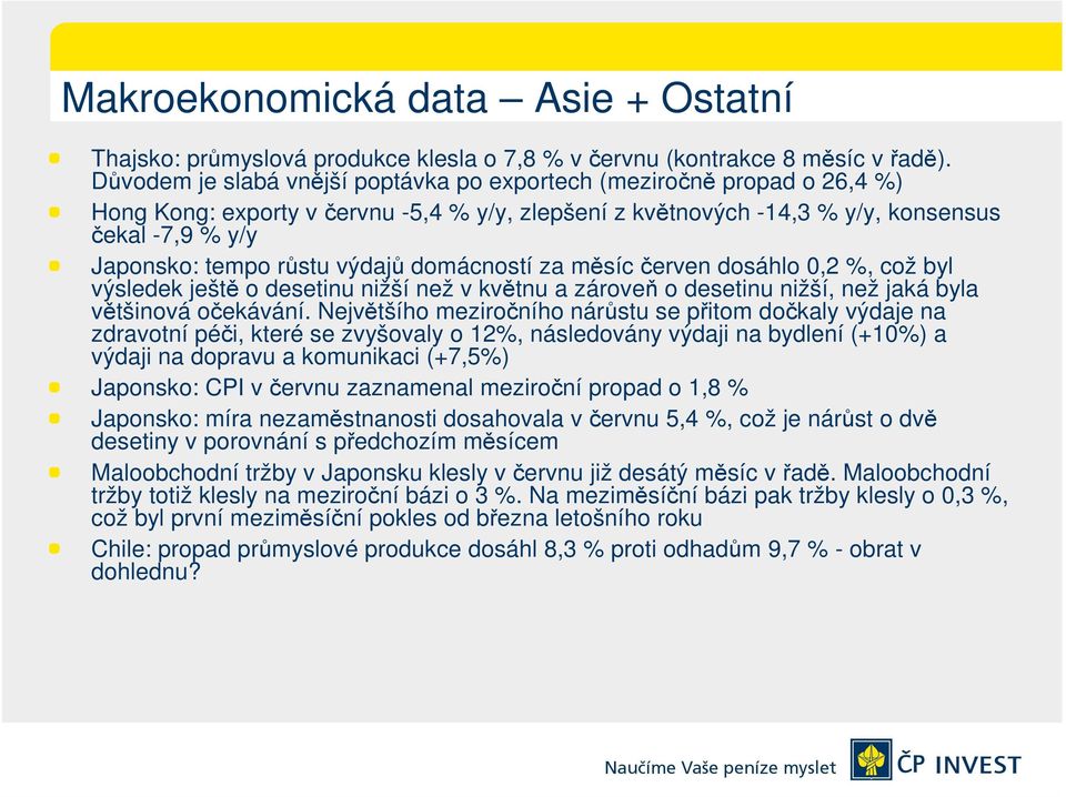 výdajů domácností za měsíc červen dosáhlo 0,2 %, což byl výsledek ještě o desetinu nižší než v květnu a zároveň o desetinu nižší, než jaká byla většinová očekávání.