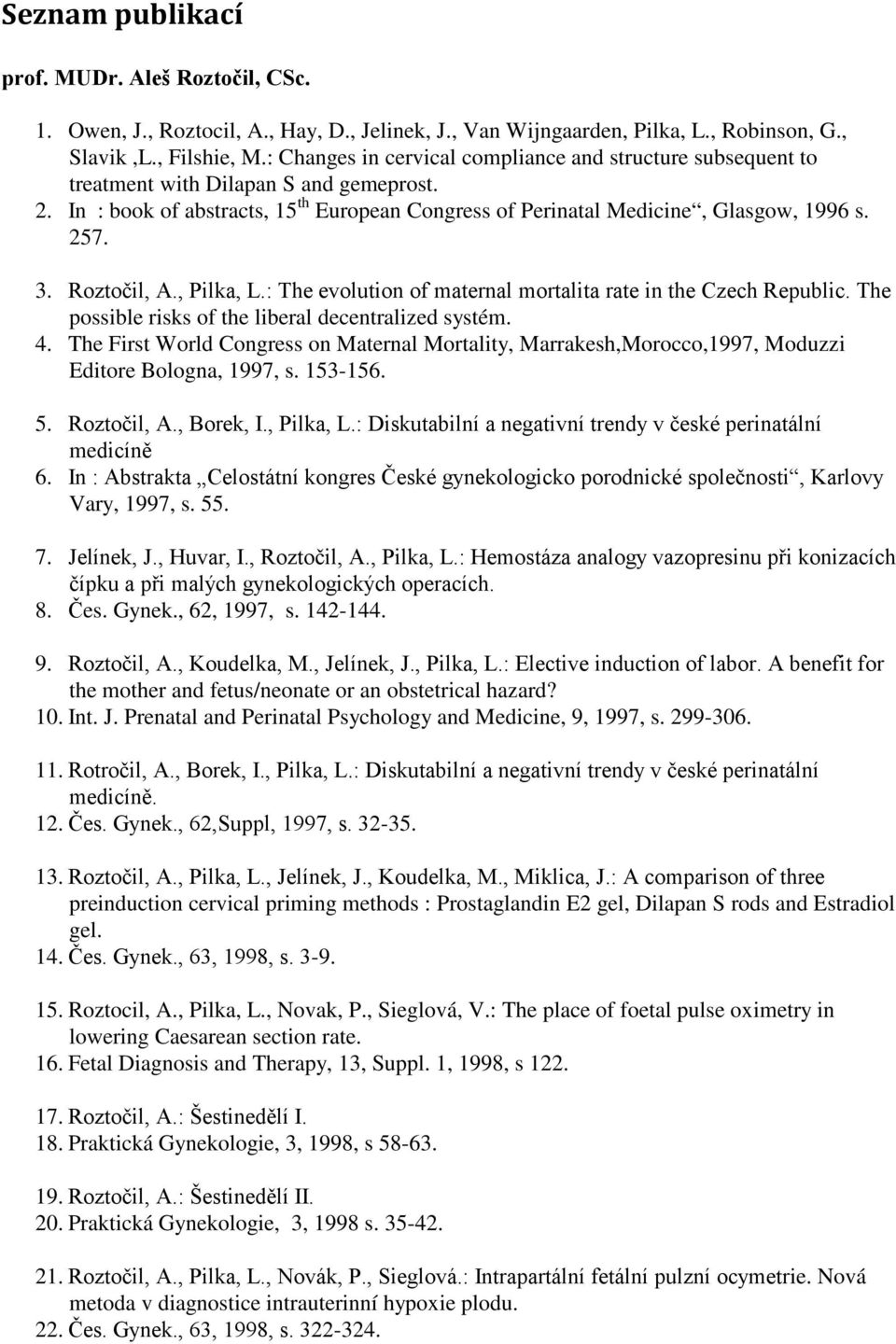 Roztočil, A., Pilka, L.: The evolution of maternal mortalita rate in the Czech Republic. The possible risks of the liberal decentralized systém. 4.