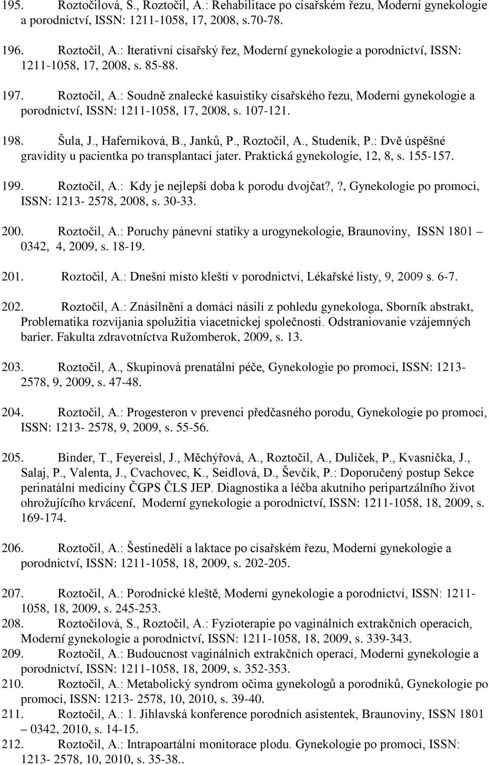 , Studeník, P.: Dvě úspěšné gravidity u pacientka po transplantaci jater. Praktická gynekologie, 12, 8, s. 155-157. 199. Roztočil, A.: Kdy je nejlepší doba k porodu dvojčat?,?, Gynekologie po promoci, ISSN: 1213-2578, 2008, s.