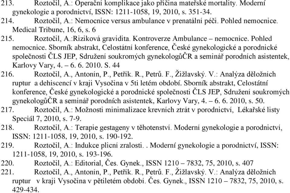 Sborník abstrakt, Celostátní konference, České gynekologické a porodnické společnosti ČLS JEP, Sdružení soukromých gynekologůčr a seminář porodních asistentek, Karlovy Vary, 4. 6. 6. 2010. S. 44 216.