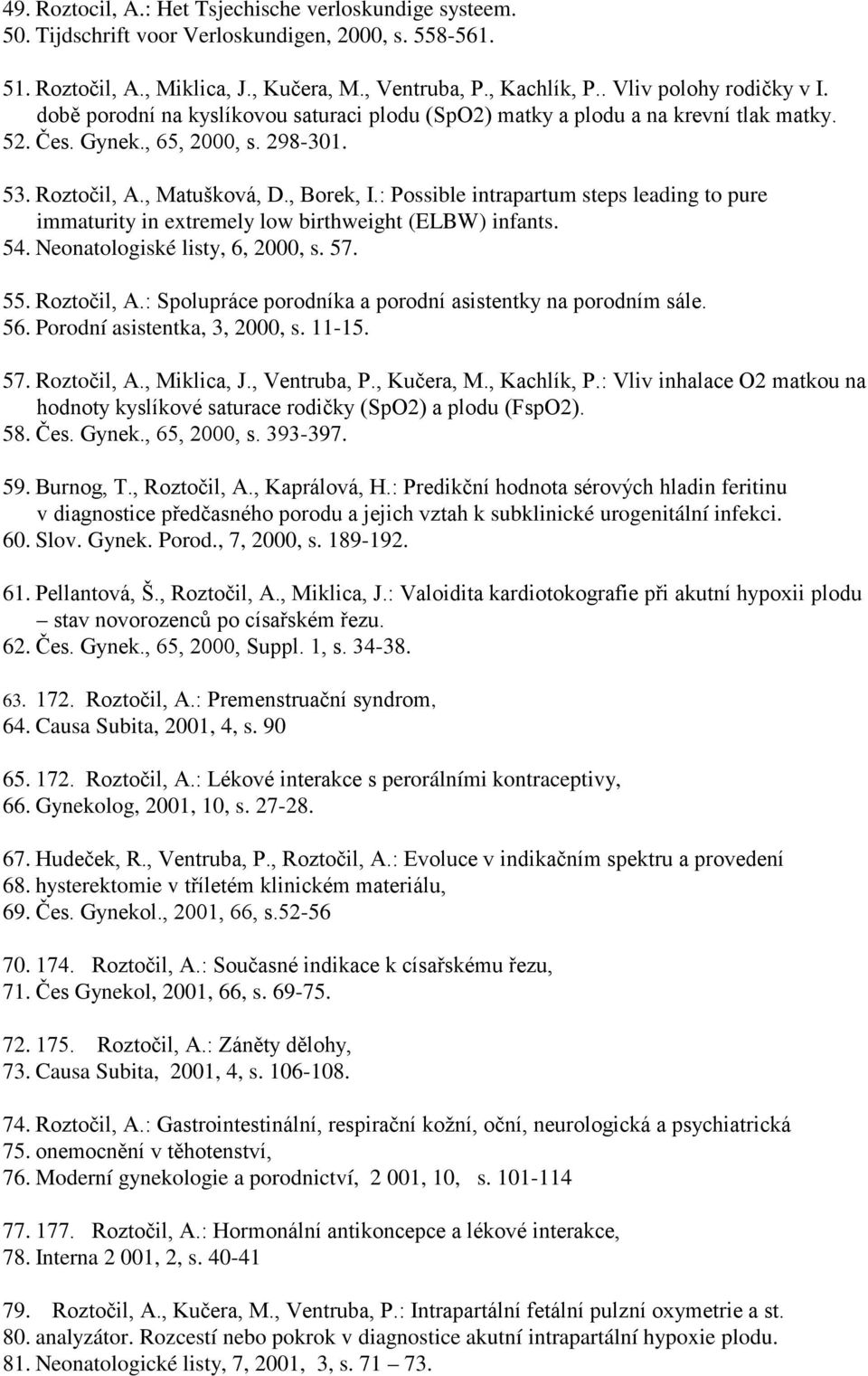 : Possible intrapartum steps leading to pure immaturity in extremely low birthweight (ELBW) infants. 54. Neonatologiské listy, 6, 2000, s. 57. 55. Roztočil, A.