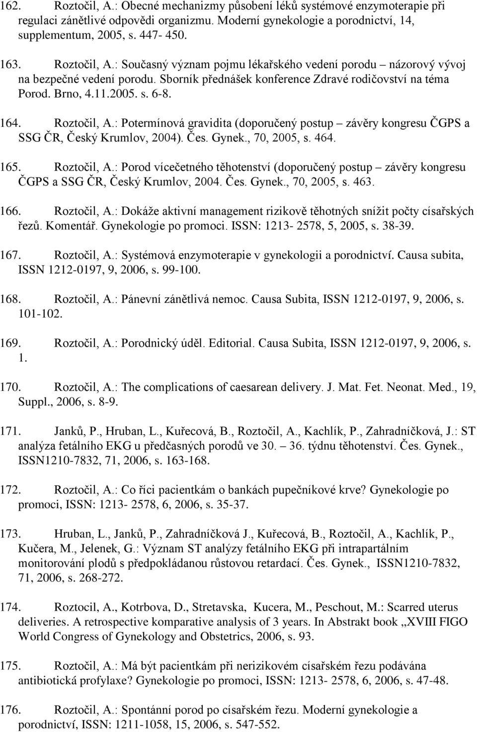 Roztočil, A.: Potermínová gravidita (doporučený postup závěry kongresu ČGPS a SSG ČR, Český Krumlov, 2004). Čes. Gynek., 70, 2005, s. 464. 165. Roztočil, A.