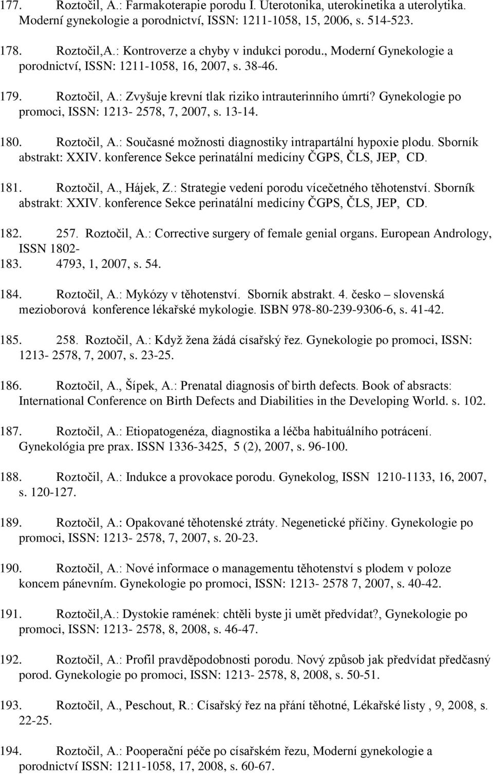 Gynekologie po promoci, ISSN: 1213-2578, 7, 2007, s. 13-14. 180. Roztočil, A.: Současné možnosti diagnostiky intrapartální hypoxie plodu. Sborník abstrakt: XXIV.