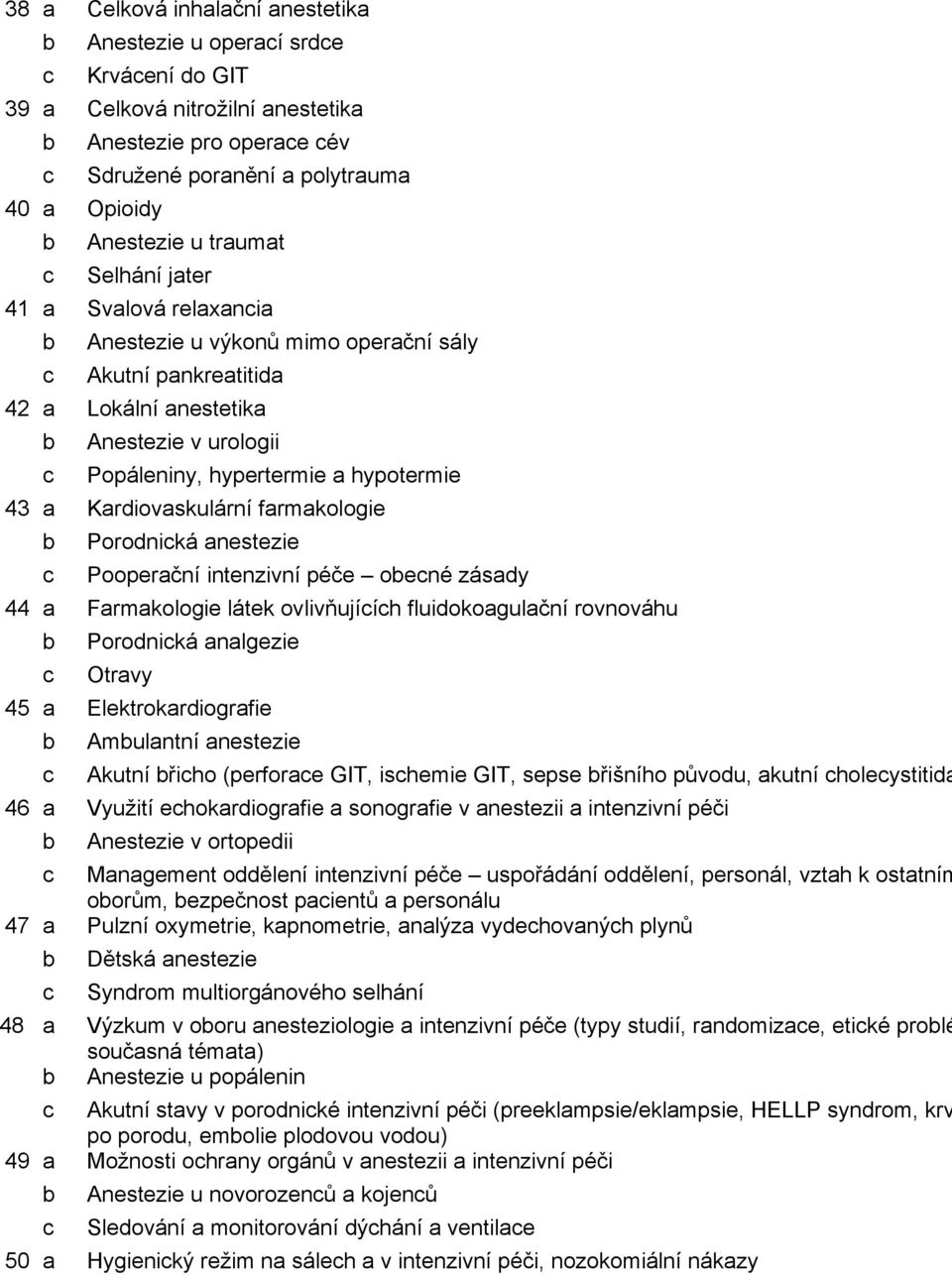 hypotermie 43 a Kardiovaskulární farmakologie b c Porodnická anestezie Pooperační intenzivní péče obecné zásady 44 a Farmakologie látek ovlivňujících fluidokoagulační rovnováhu b c Porodnická