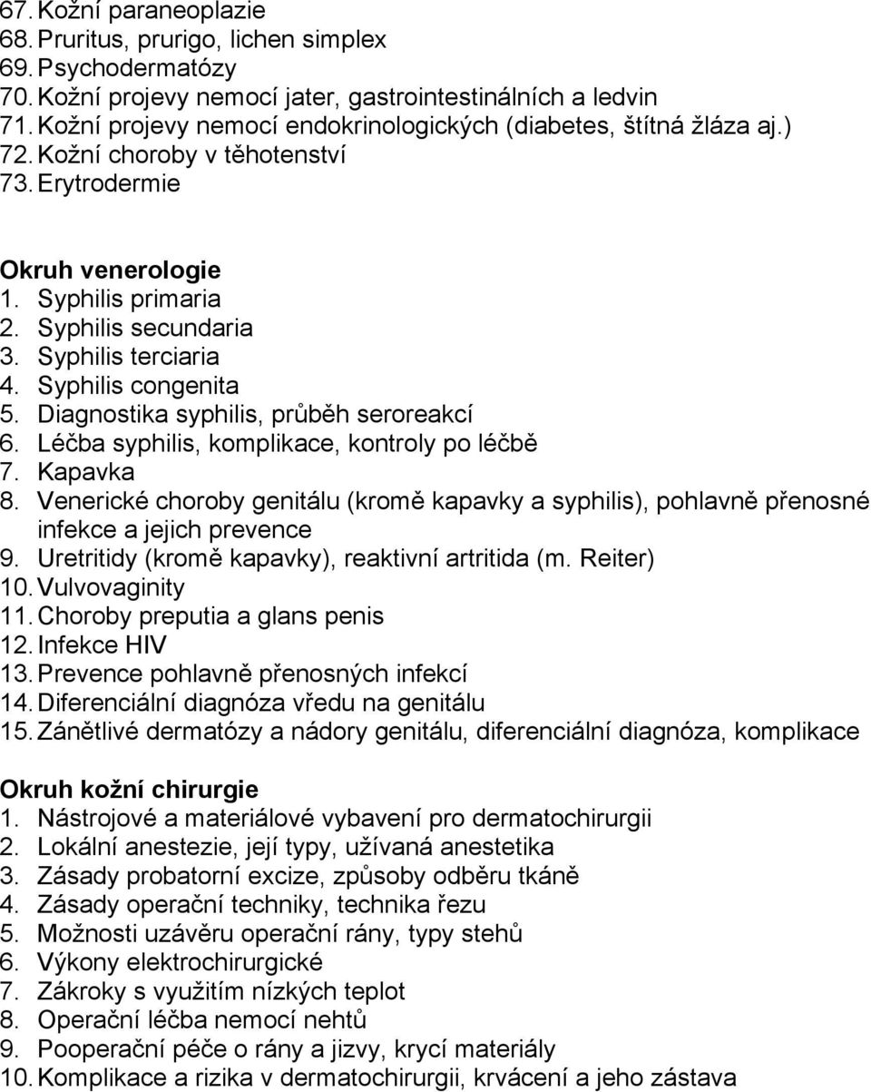 Syphilis terciaria 4. Syphilis congenita 5. Diagnostika syphilis, průběh seroreakcí 6. Léčba syphilis, komplikace, kontroly po léčbě 7. Kapavka 8.