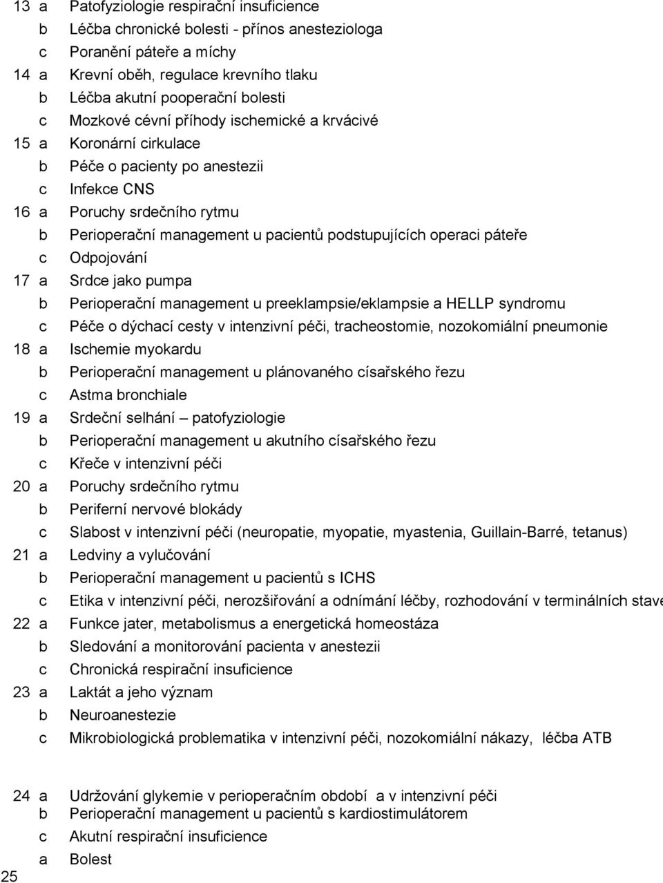 operaci páteře c Odpojování 17 a Srdce jako pumpa b Perioperační management u preeklampsie/eklampsie a HELLP syndromu c Péče o dýchací cesty v intenzivní péči, tracheostomie, nozokomiální pneumonie