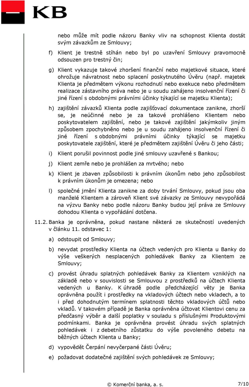 majetek Klienta je předmětem výkonu rozhodnutí nebo exekuce nebo předmětem realizace zástavního práva nebo je u soudu zahájeno insolvenční řízení či jiné řízení s obdobnými právními účinky týkající