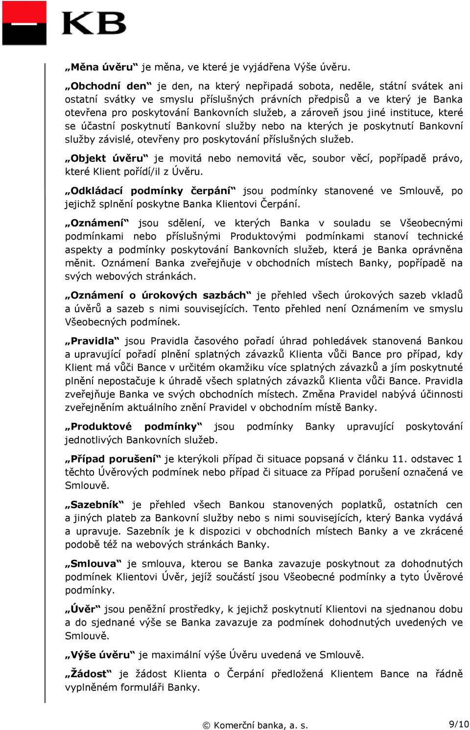 zároveň jsou jiné instituce, které se účastní poskytnutí Bankovní služby nebo na kterých je poskytnutí Bankovní služby závislé, otevřeny pro poskytování příslušných služeb.