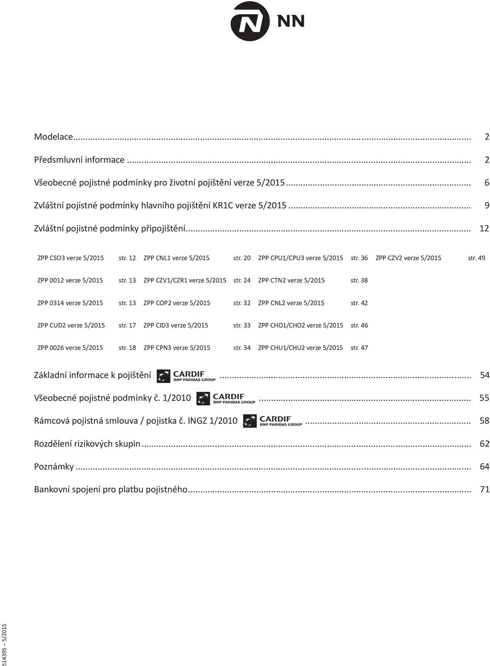 49 ZPP 0012 verze 5/2015 str. 13 ZPP CZV1/CZR1 verze 5/2015 str. 24 ZPP CTN2 verze 5/2015 str. 38 ZPP 0314 verze 5/2015 str. 13 ZPP COP2 verze 5/2015 str. 32 ZPP CNL2 verze 5/2015 str.