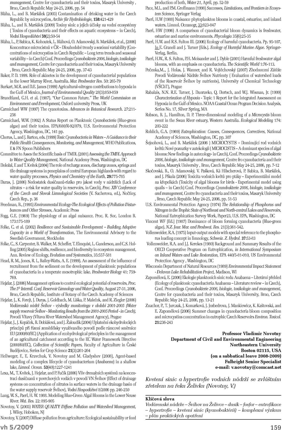 Maršálek (2009) Toxiny sinic a jejich účinky na vodní ecosystémy ( Toxins of cyanobacteria and their effects on aquatic ecosystems in Czech), Vodní Hospodářství 59(2):50-54 Bláha, L., P, Babica, K.