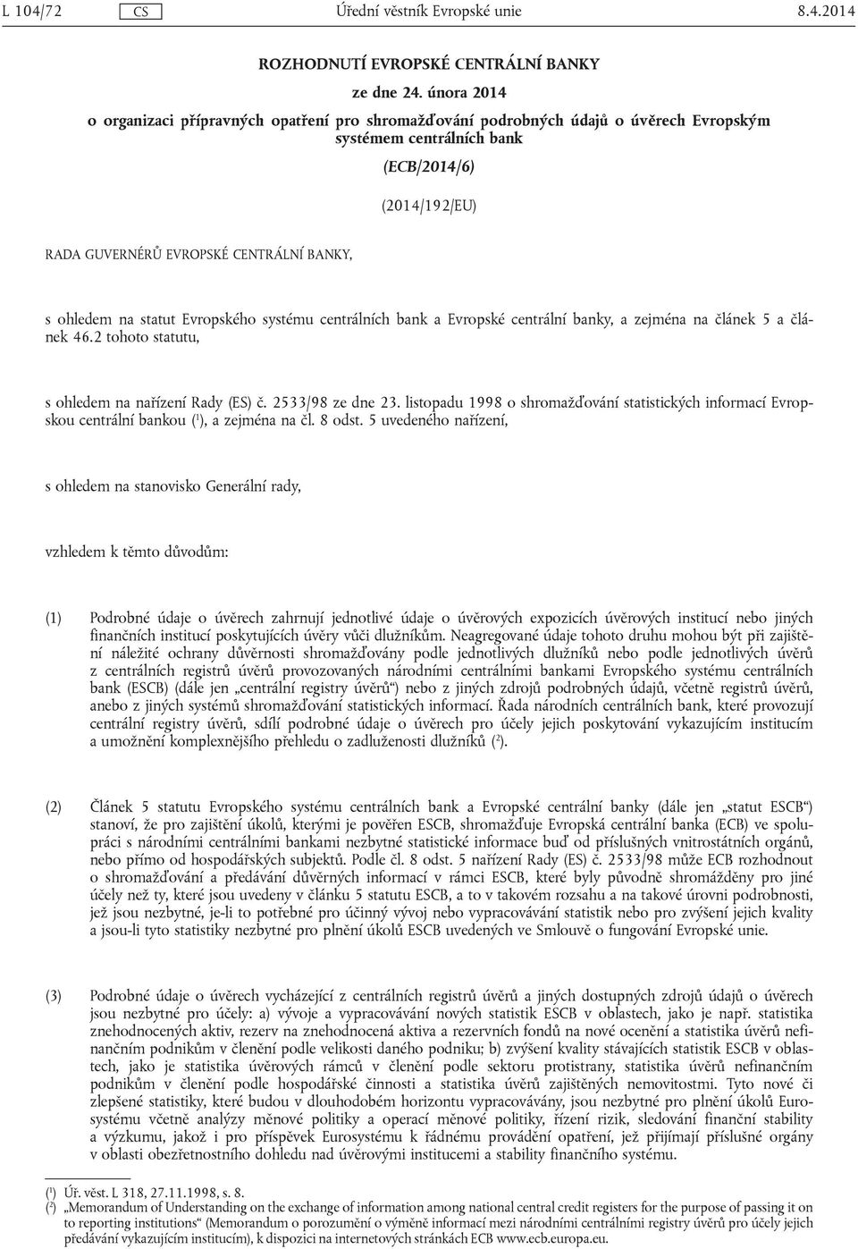 ohledem na statut Evropského systému centrálních bank a Evropské centrální banky, a zejména na článek 5 a článek 46.2 tohoto statutu, s ohledem na nařízení Rady (ES) č. 2533/98 ze dne 23.