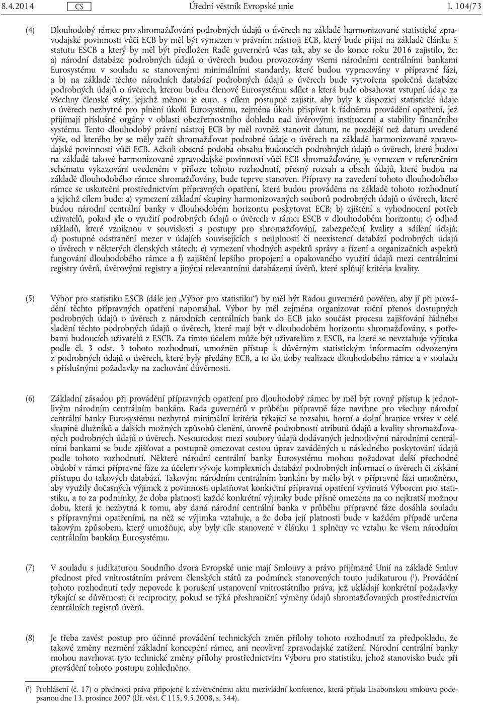 provozovány všemi národními centrálními bankami Eurosystému v souladu se stanovenými minimálními standardy, které budou vypracovány v přípravné fázi, a b) na základě těchto národních databází