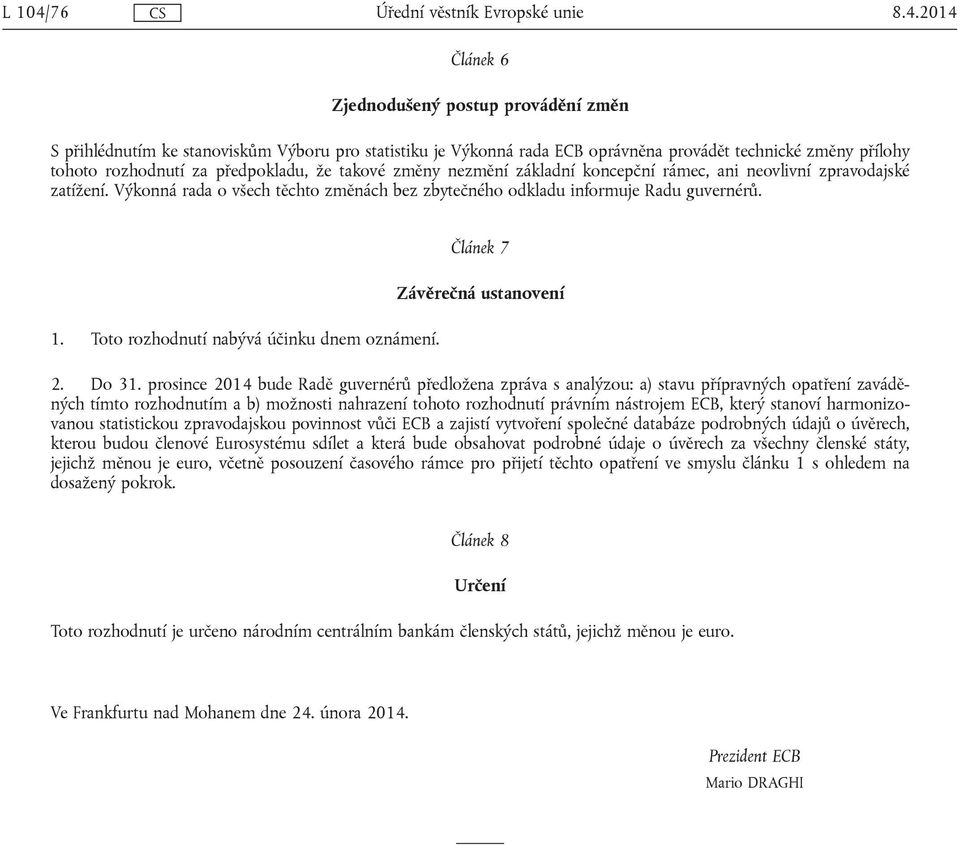 2014 Článek 6 Zjednodušený postup provádění změn S přihlédnutím ke stanoviskům Výboru pro statistiku je Výkonná rada ECB oprávněna provádět technické změny přílohy tohoto rozhodnutí za předpokladu,