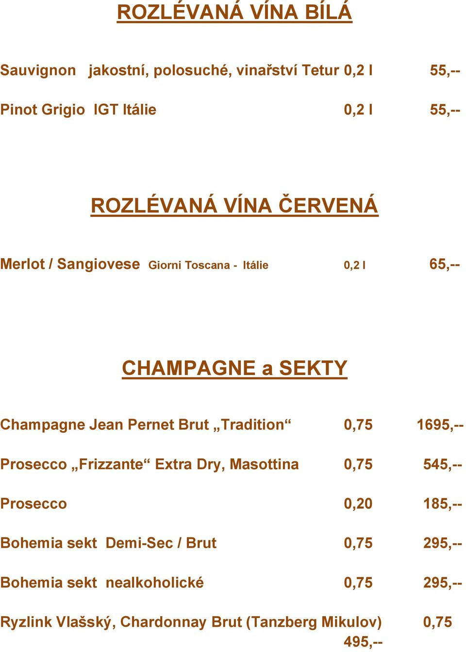 Brut Tradition 0,75 1695,-- Prosecco Frizzante Extra Dry, Masottina 0,75 545,-- Prosecco 0,20 185,-- Bohemia sekt