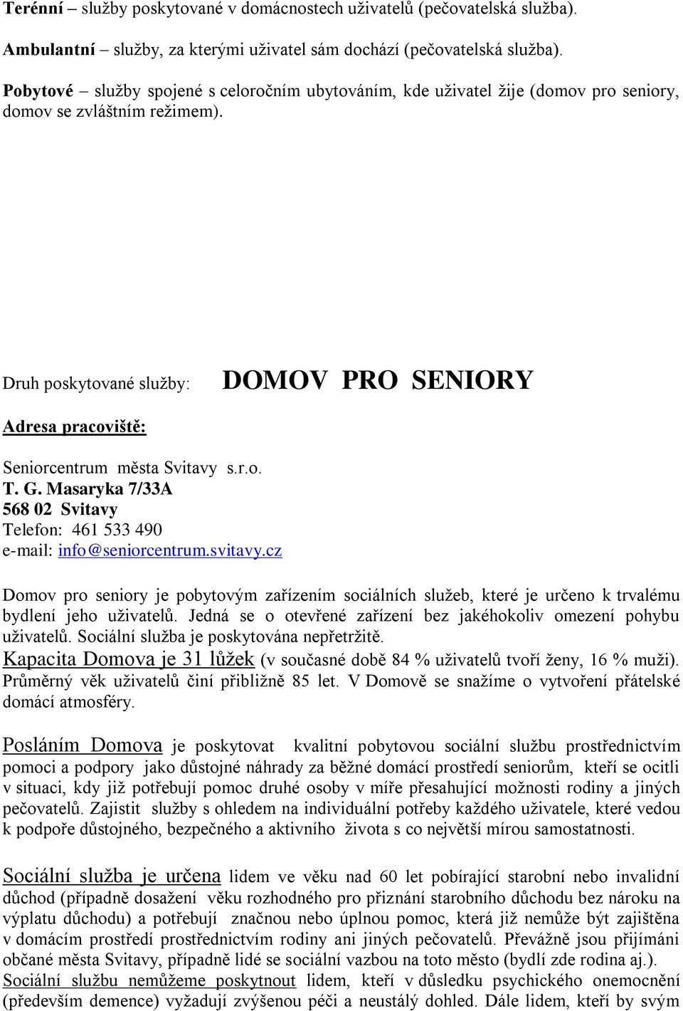 Druh poskytované služby: DOMOV PRO SENIORY Adresa pracoviště: Seniorcentrum města Svitavy s.r.o. T. G. Masaryka 7/33A 568 02 Svitavy Telefon: 461 533 490 e-mail: info@seniorcentrum.svitavy.