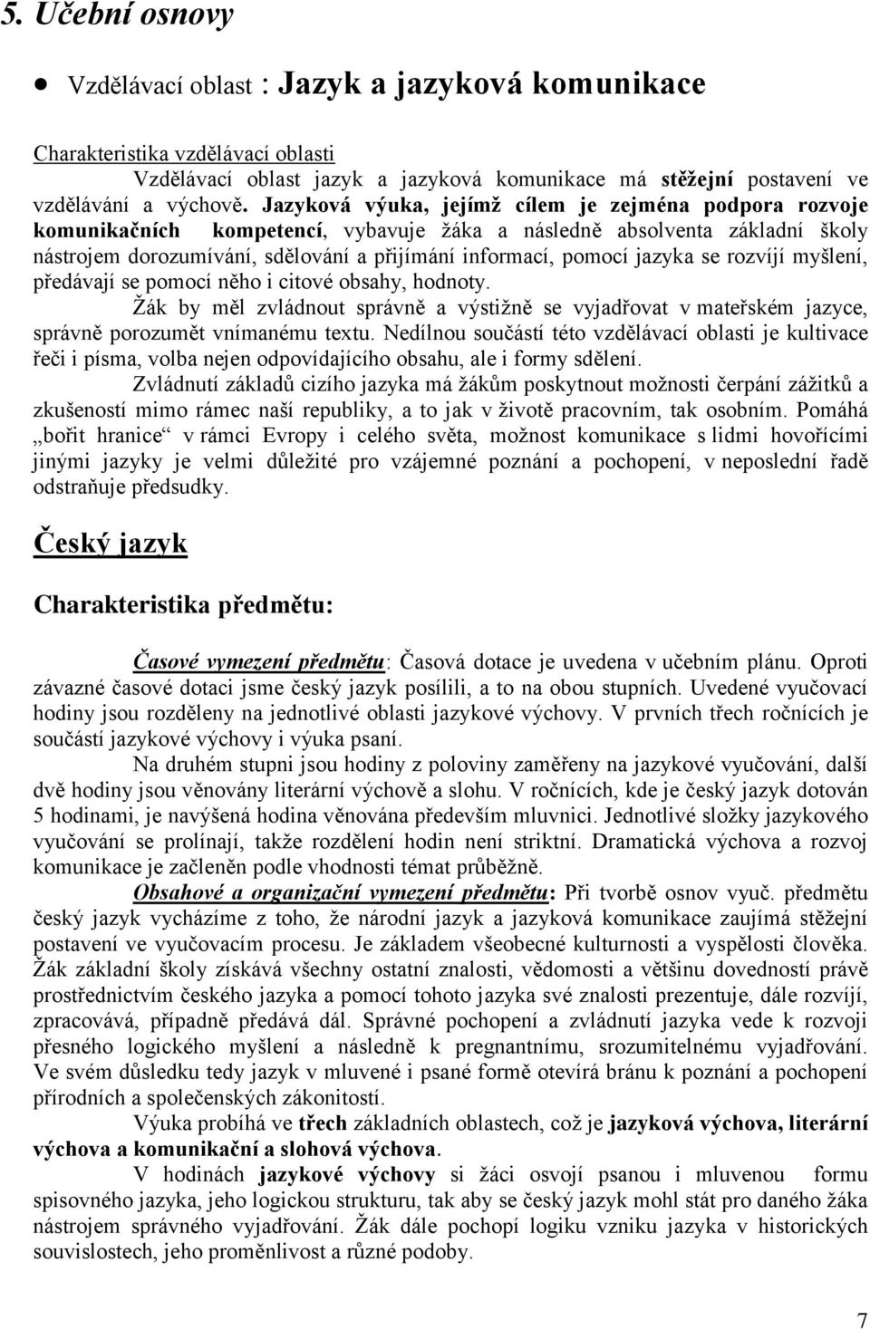 jazyka se rozvíjí myšlení, předávají se pomocí něho i citové obsahy, hodnoty. Žák by měl zvládnout správně a výstižně se vyjadřovat v mateřském jazyce, správně porozumět vnímanému textu.