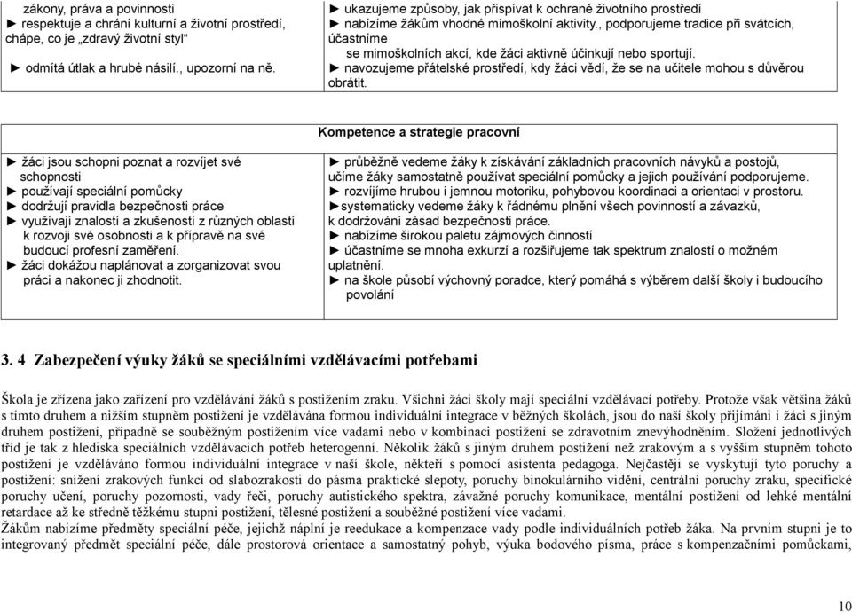 , podporujeme tradice při svátcích, účastníme se mimoškolních akcí, kde žáci aktivně účinkují nebo sportují. navozujeme přátelské prostředí, kdy žáci vědí, že se na učitele mohou s důvěrou obrátit.