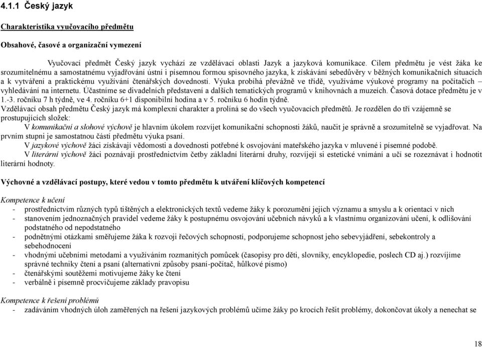 praktickému využívání čtenářských dovedností. Výuka probíhá převážně ve třídě, využíváme výukové programy na počítačích vyhledávání na internetu.