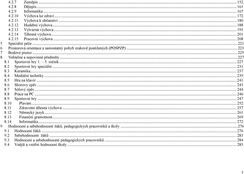 .. 227 8.1 Sportovní hry 1. 5. ročník... 227 8.2 Sportovní hry speciální... 231 8.3 Keramika... 237 8.4 Mediální techniky... 239 8.5 Hra na klavír... 241 8.6 Sborový zpěv... 243 8.7 Sólový zpěv.