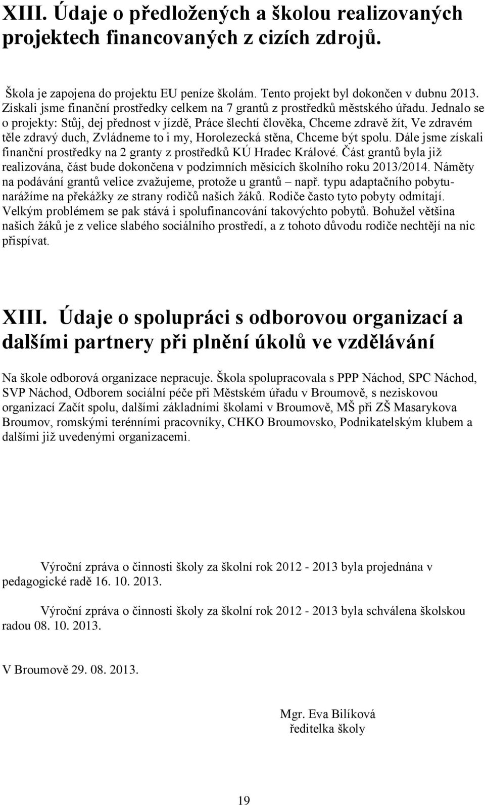 Jednalo se o projekty: Stůj, dej přednost v jízdě, Práce šlechtí člověka, Chceme zdravě žít, Ve zdravém těle zdravý duch, Zvládneme to i my, Horolezecká stěna, Chceme být spolu.