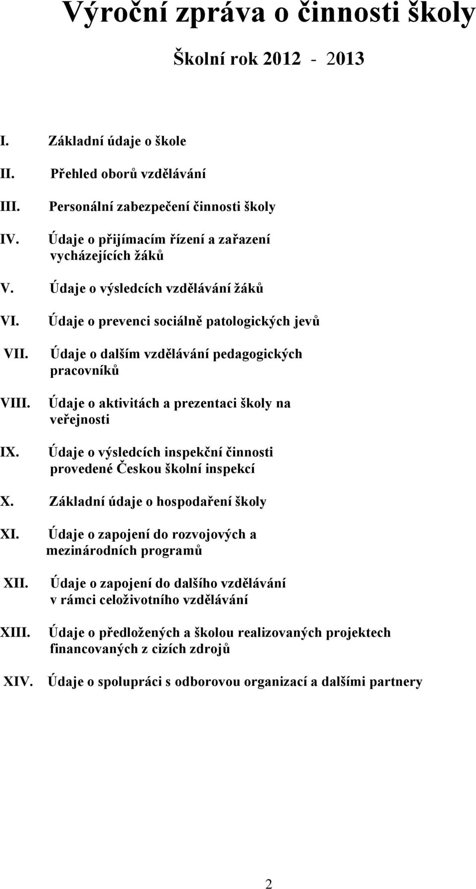 Údaje o prevenci sociálně patologických jevů Údaje o dalším vzdělávání pedagogických pracovníků Údaje o aktivitách a prezentaci školy na veřejnosti Údaje o výsledcích inspekční činnosti provedené