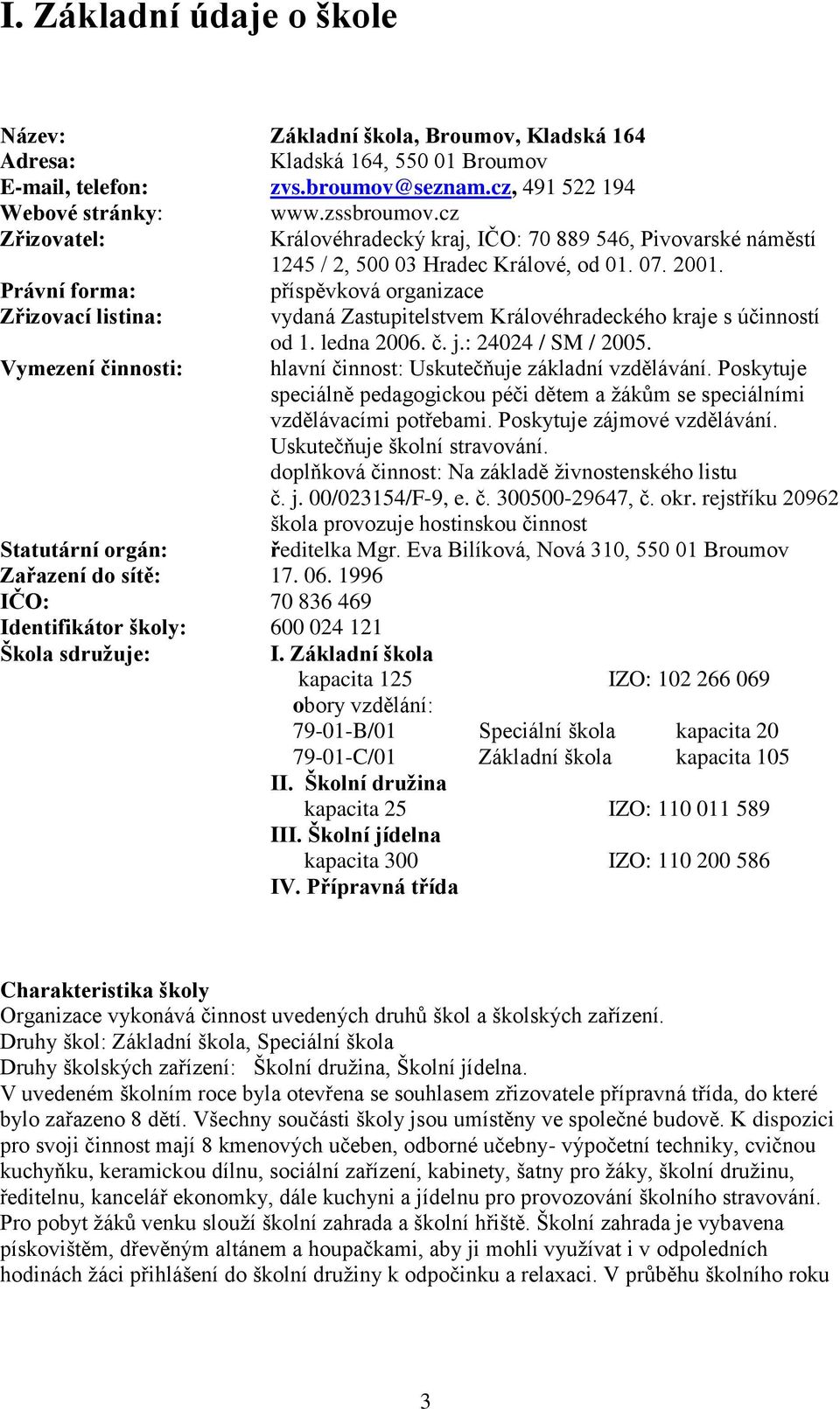 Právní forma: příspěvková organizace Zřizovací listina: vydaná Zastupitelstvem Královéhradeckého kraje s účinností od 1. ledna 2006. č. j.: 24024 / SM / 2005.