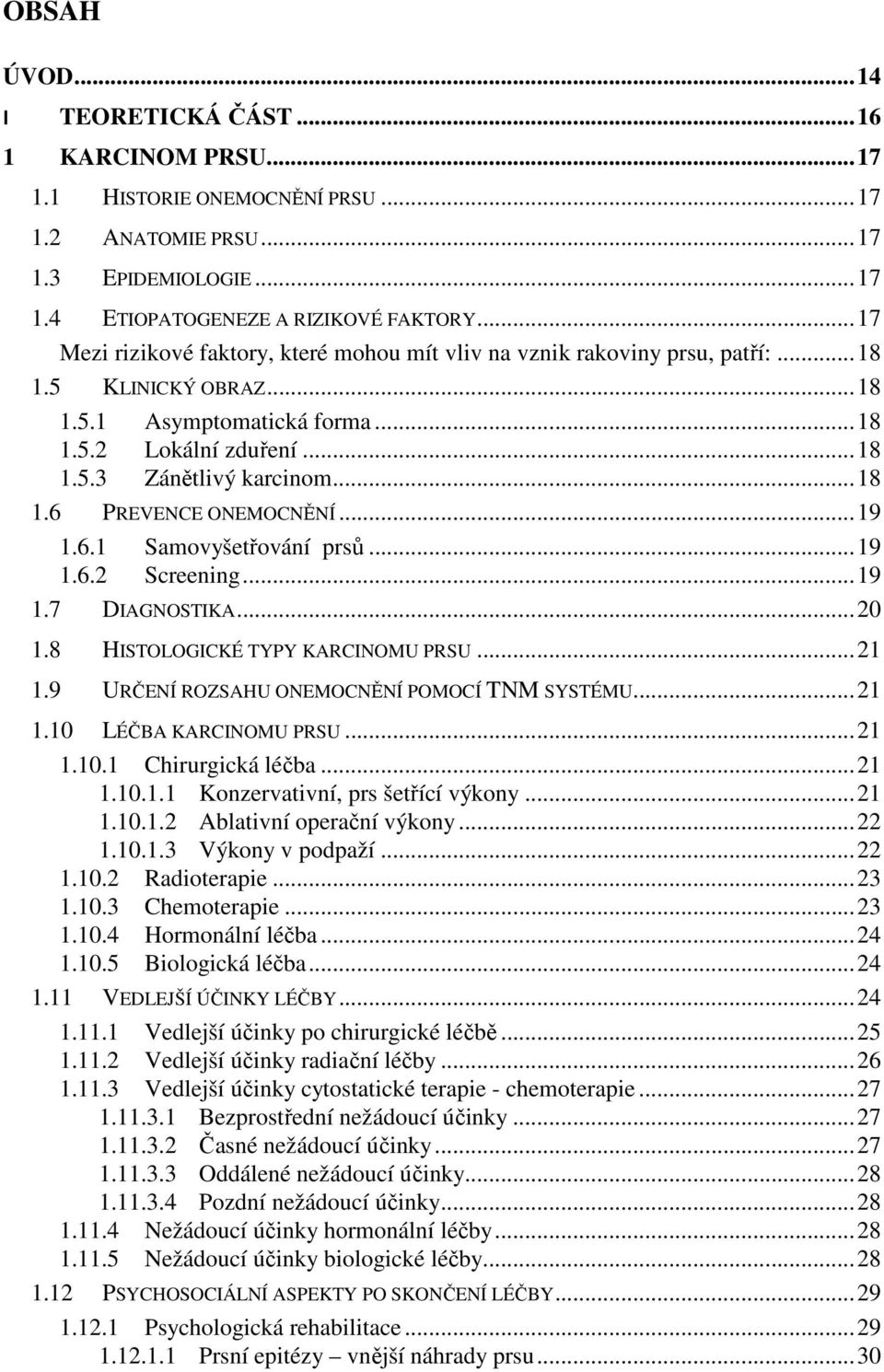 .. 18 1.6 PREVENCE ONEMOCNĚNÍ... 19 1.6.1 Samovyšetřování prsů... 19 1.6.2 Screening... 19 1.7 DIAGNOSTIKA... 20 1.8 HISTOLOGICKÉ TYPY KARCINOMU PRSU... 21 1.