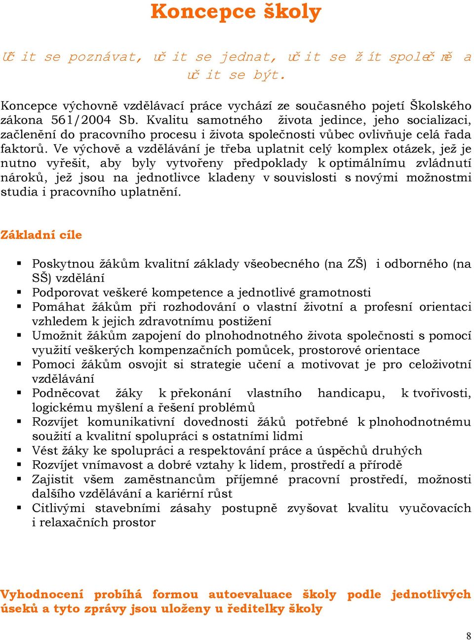 Ve výchově a vzdělávání je třeba uplatnit celý komplex otázek, jež je nutno vyřešit, aby byly vytvořeny předpoklady k optimálnímu zvládnutí nároků, jež jsou na jednotlivce kladeny v souvislosti s