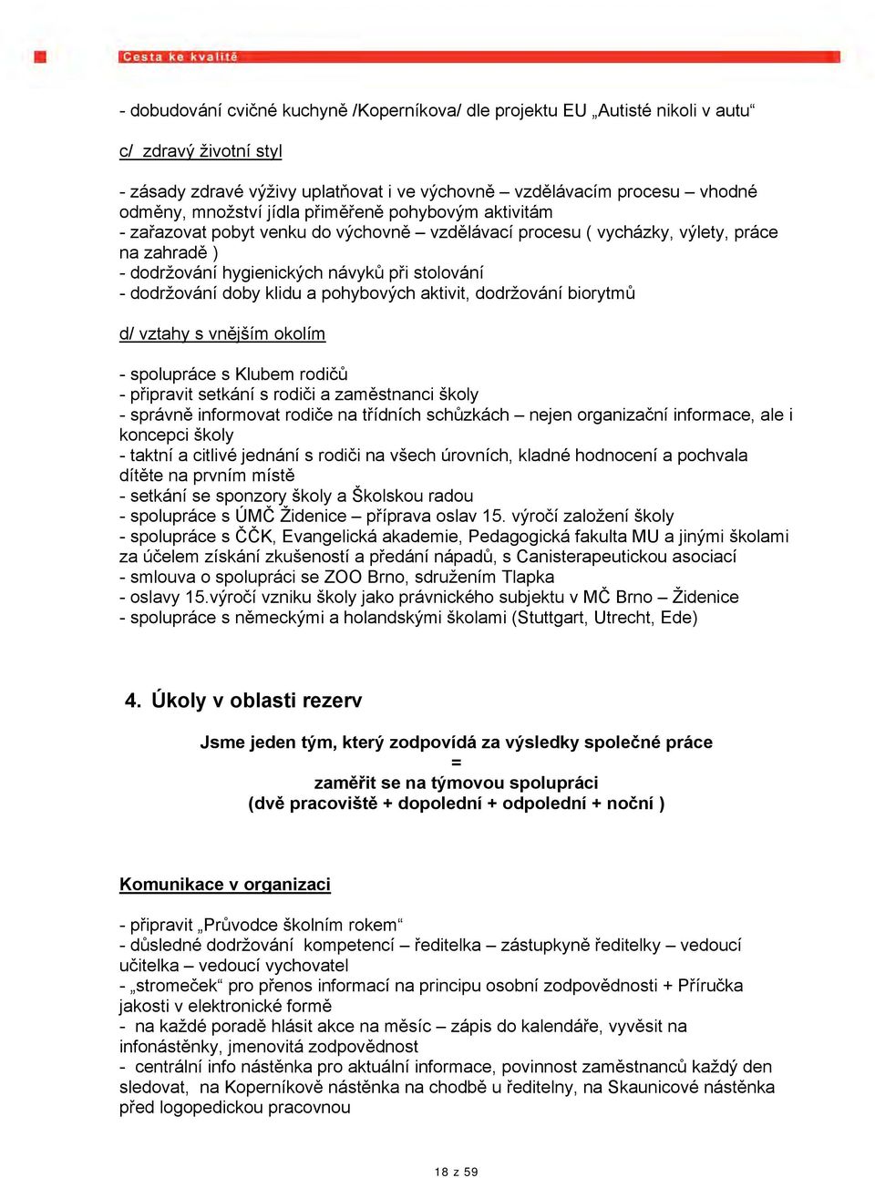 klidu a pohybových aktivit, dodržování biorytmů d/ vztahy s vnějším okolím - spolupráce s Klubem rodičů - připravit setkání s rodiči a zaměstnanci školy - správně informovat rodiče na třídních