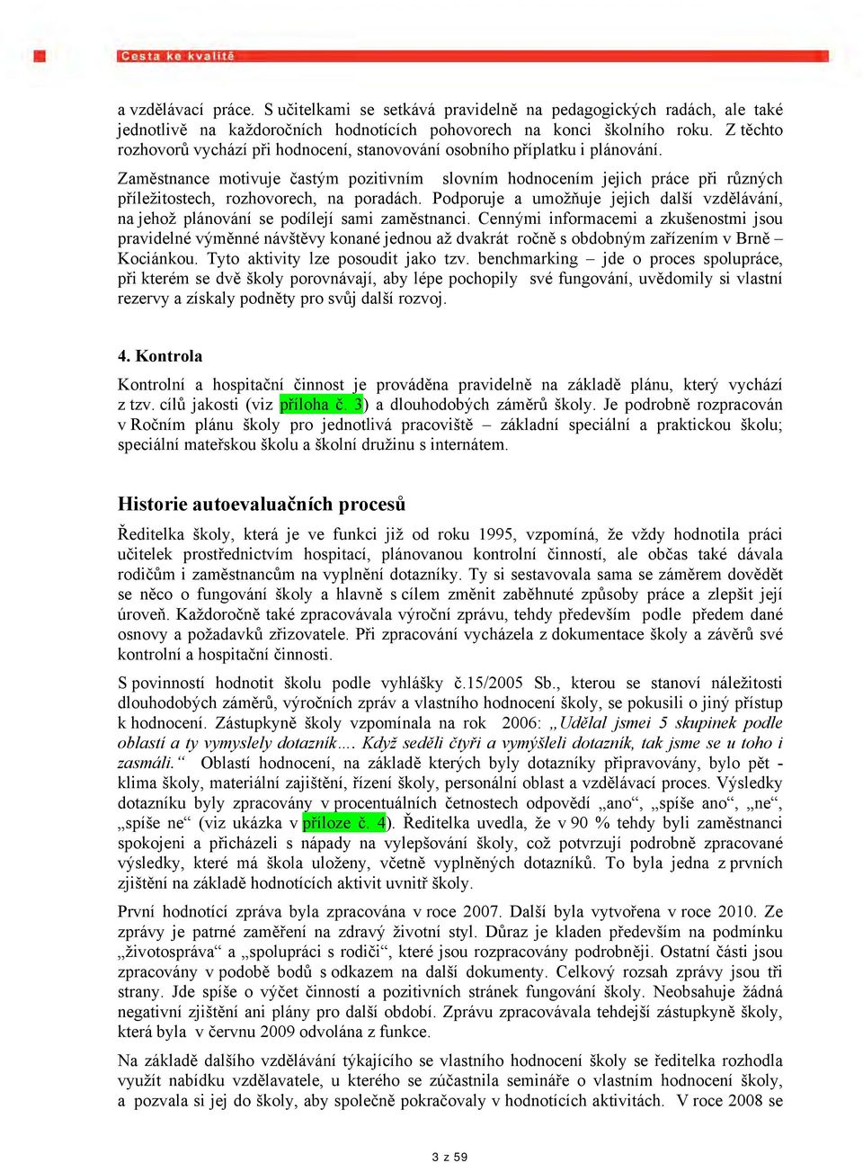 Zaměstnance motivuje častým pozitivním slovním hodnocením jejich práce při různých příležitostech, rozhovorech, na poradách.