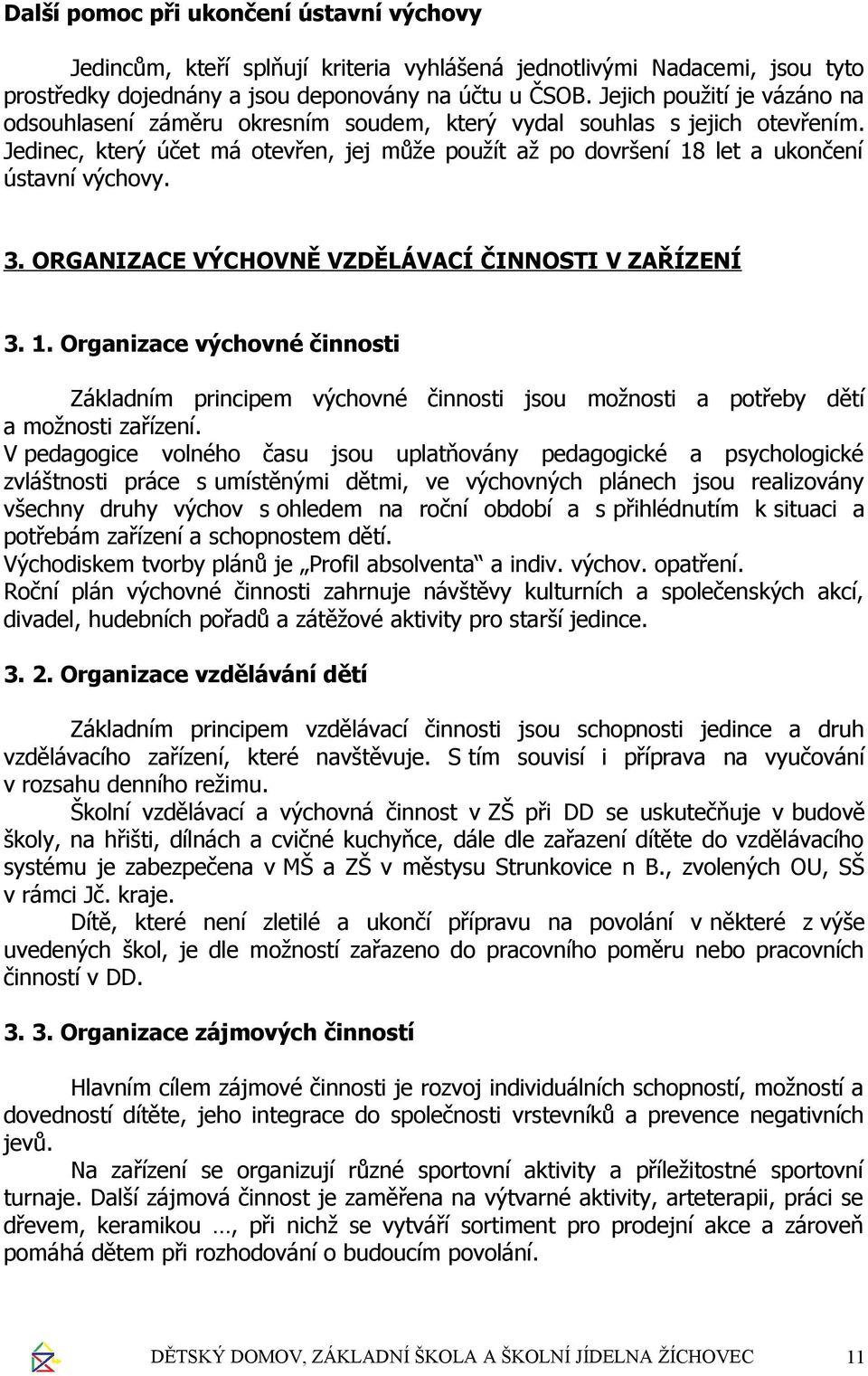 Jedinec, který účet má otevřen, jej může použít až po dovršení 18 let a ukončení ústavní výchovy. 3. ORGANIZACE VÝCHOVNĚ VZDĚLÁVACÍ ČINNOSTI V ZAŘÍZENÍ 3. 1. Organizace výchovné činnosti Základním principem výchovné činnosti jsou možnosti a potřeby dětí a možnosti zařízení.