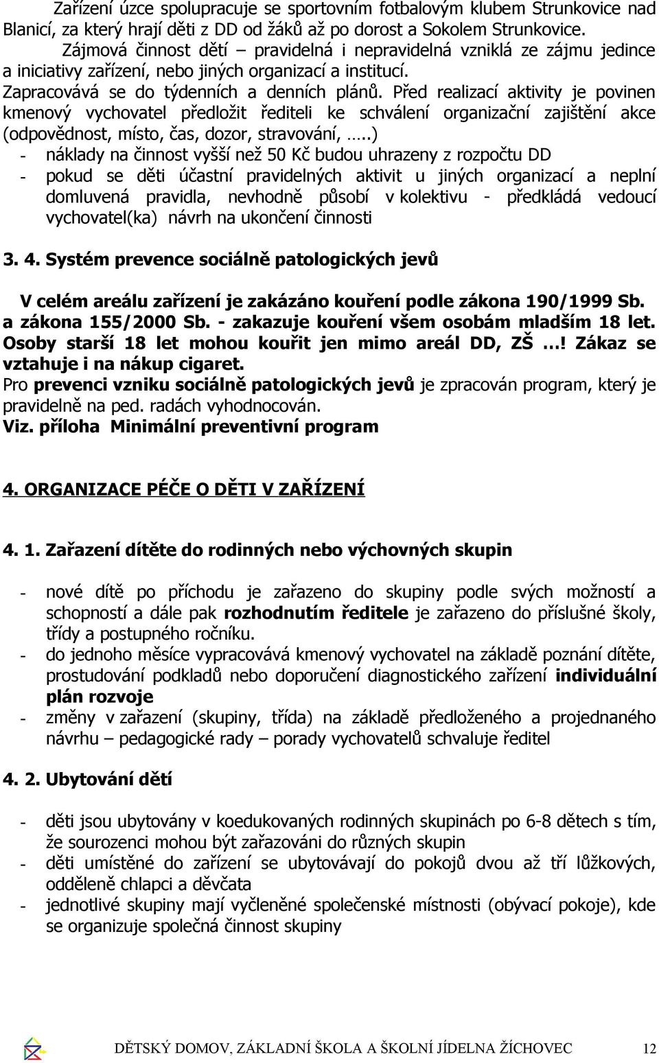 Před realizací aktivity je povinen kmenový vychovatel předložit řediteli ke schválení organizační zajištění akce (odpovědnost, místo, čas, dozor, stravování,.