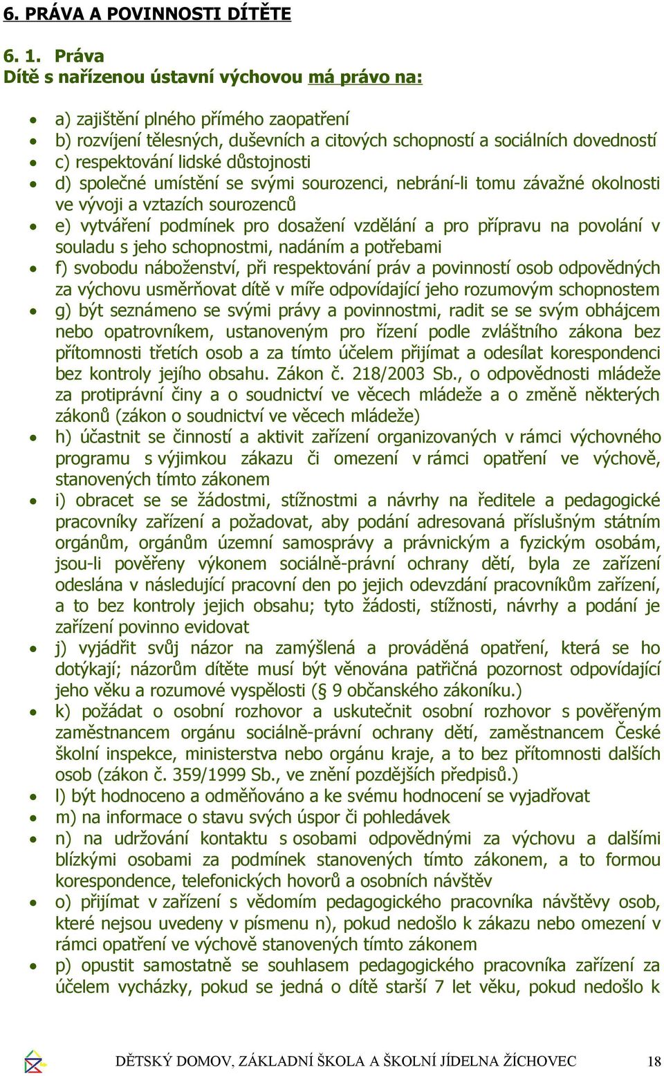 důstojnosti d) společné umístění se svými sourozenci, nebrání-li tomu závažné okolnosti ve vývoji a vztazích sourozenců e) vytváření podmínek pro dosažení vzdělání a pro přípravu na povolání v