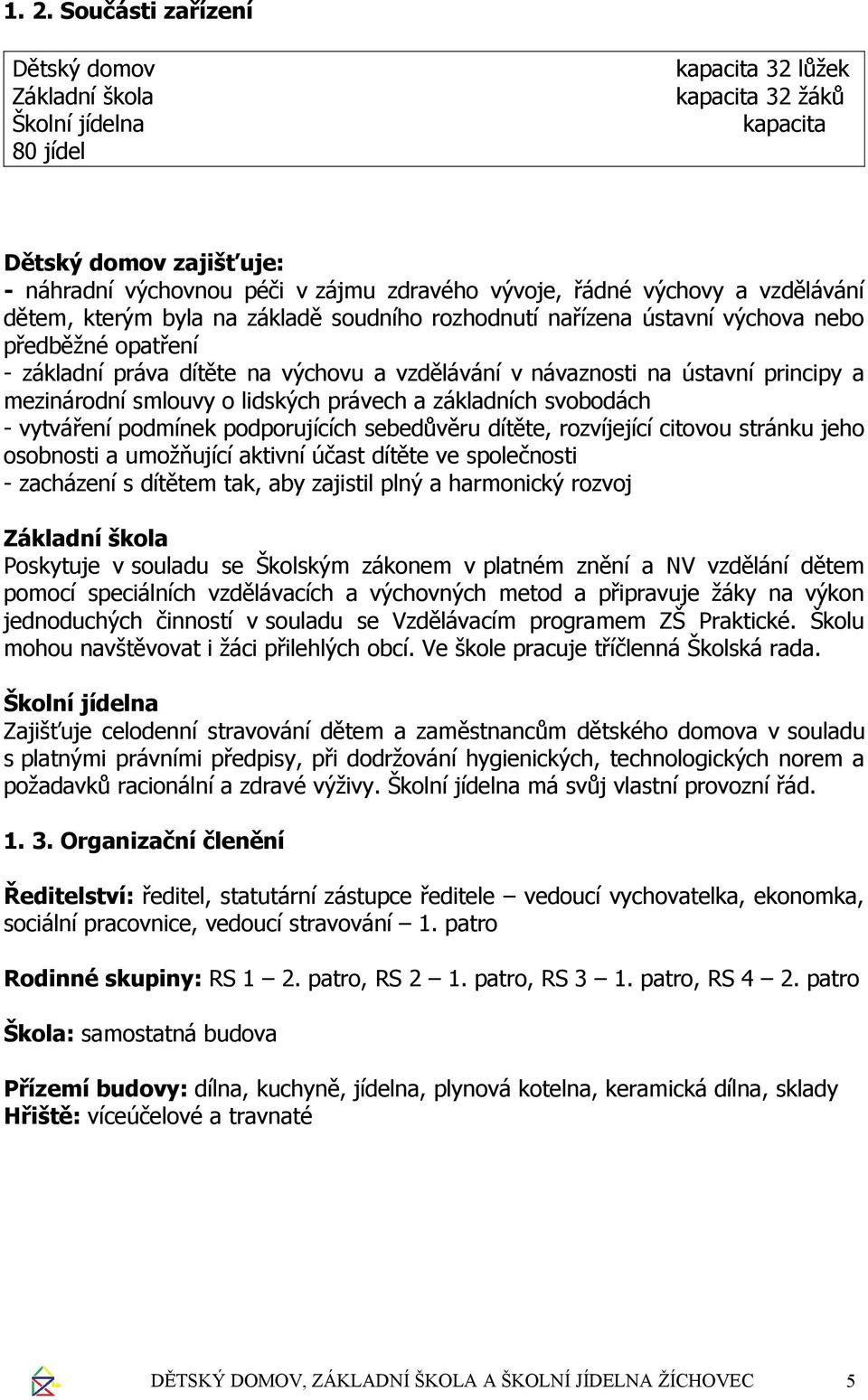 principy a mezinárodní smlouvy o lidských právech a základních svobodách - vytváření podmínek podporujících sebedůvěru dítěte, rozvíjející citovou stránku jeho osobnosti a umožňující aktivní účast