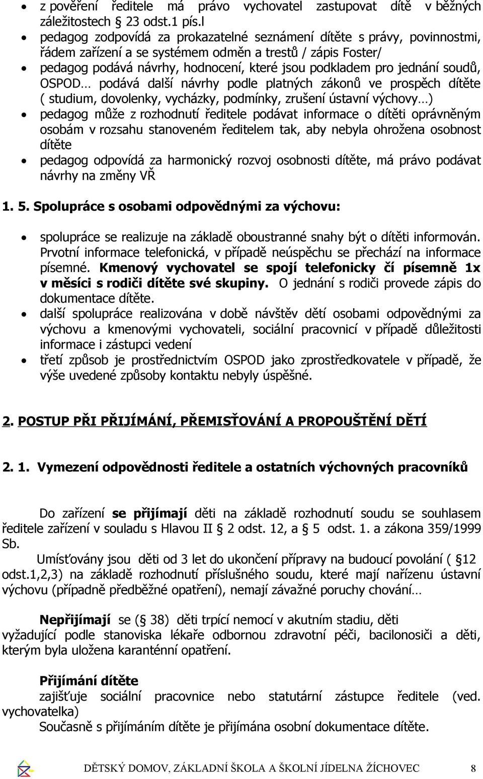 jednání soudů, OSPOD podává další návrhy podle platných zákonů ve prospěch dítěte ( studium, dovolenky, vycházky, podmínky, zrušení ústavní výchovy ) pedagog může z rozhodnutí ředitele podávat