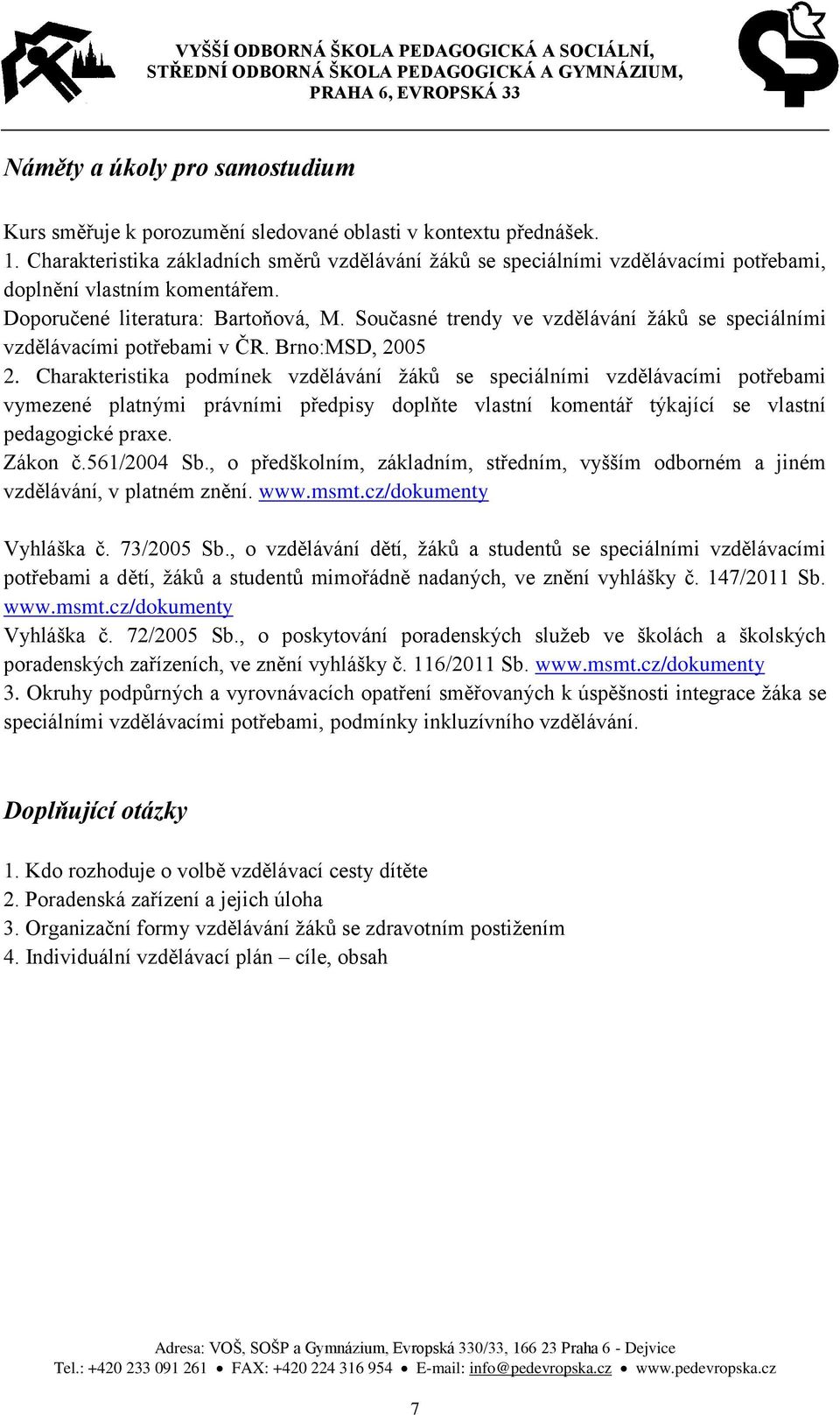 Současné trendy ve vzdělávání žáků se speciálními vzdělávacími potřebami v ČR. Brno:MSD, 2005 2.