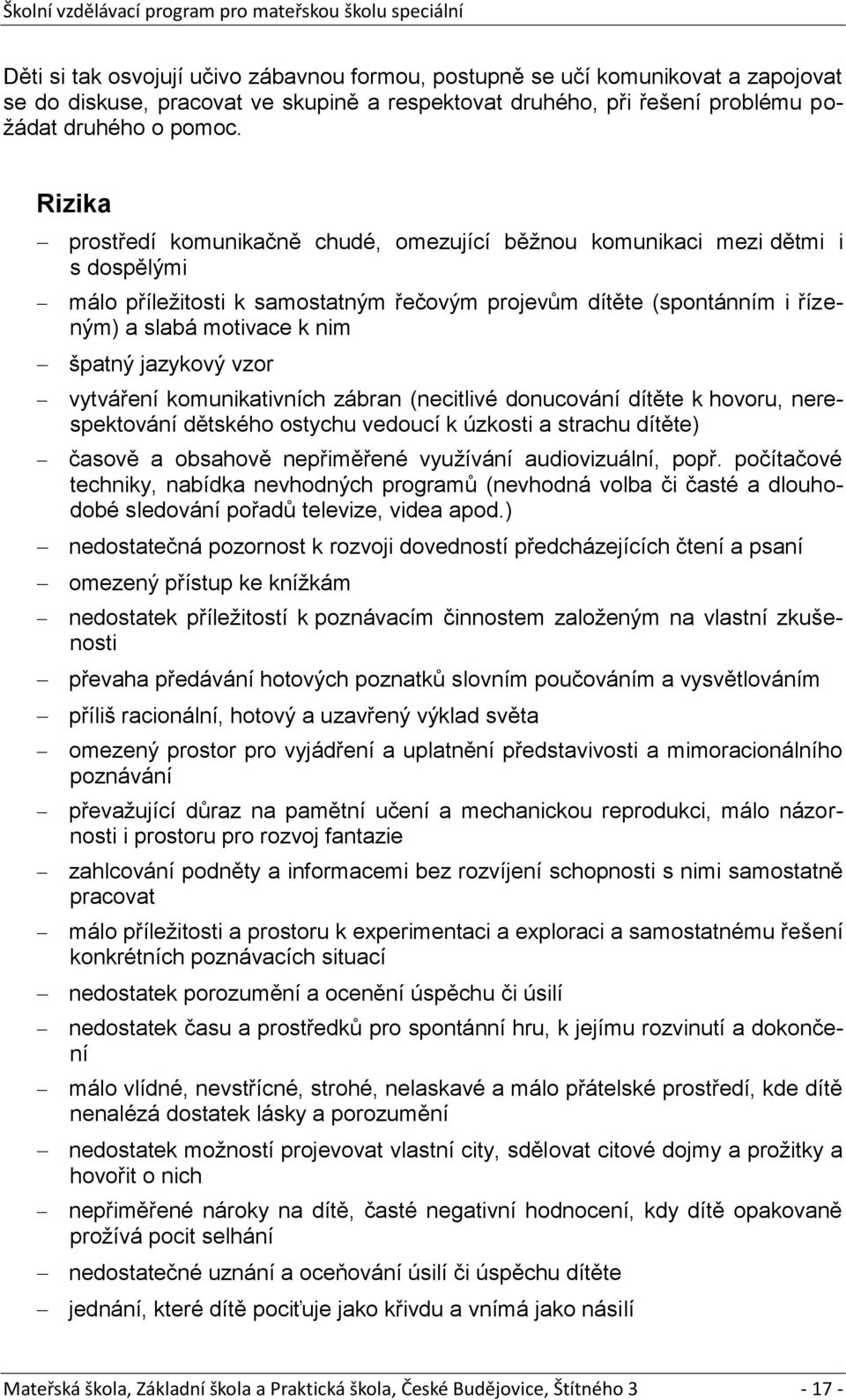 jazykový vzor vytváření komunikativních zábran (necitlivé donucování dítěte k hovoru, nerespektování dětského ostychu vedoucí k úzkosti a strachu dítěte) časově a obsahově nepřiměřené vyuţívání